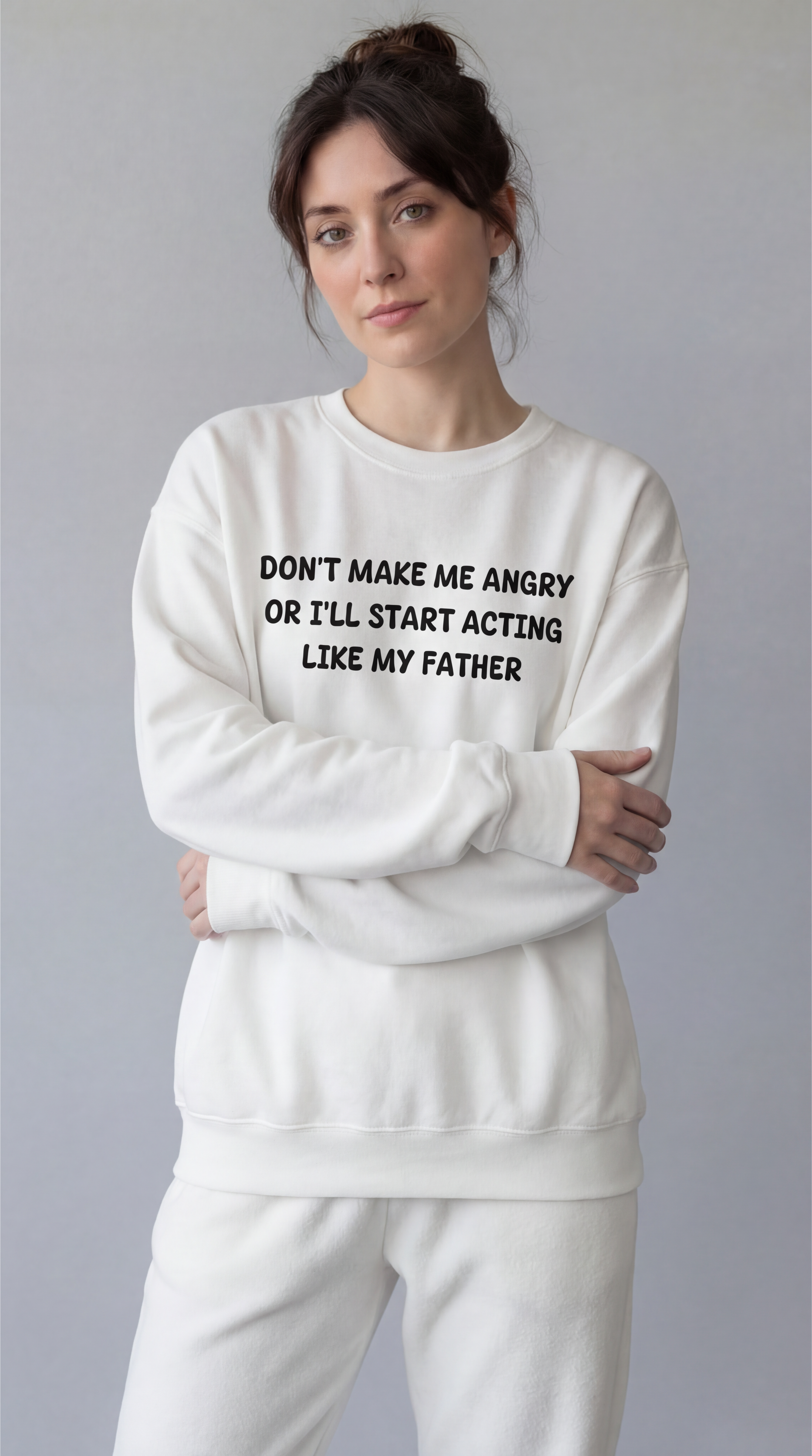 Don't Make Me Angry or I'll start acting like My Father Sweatshirt