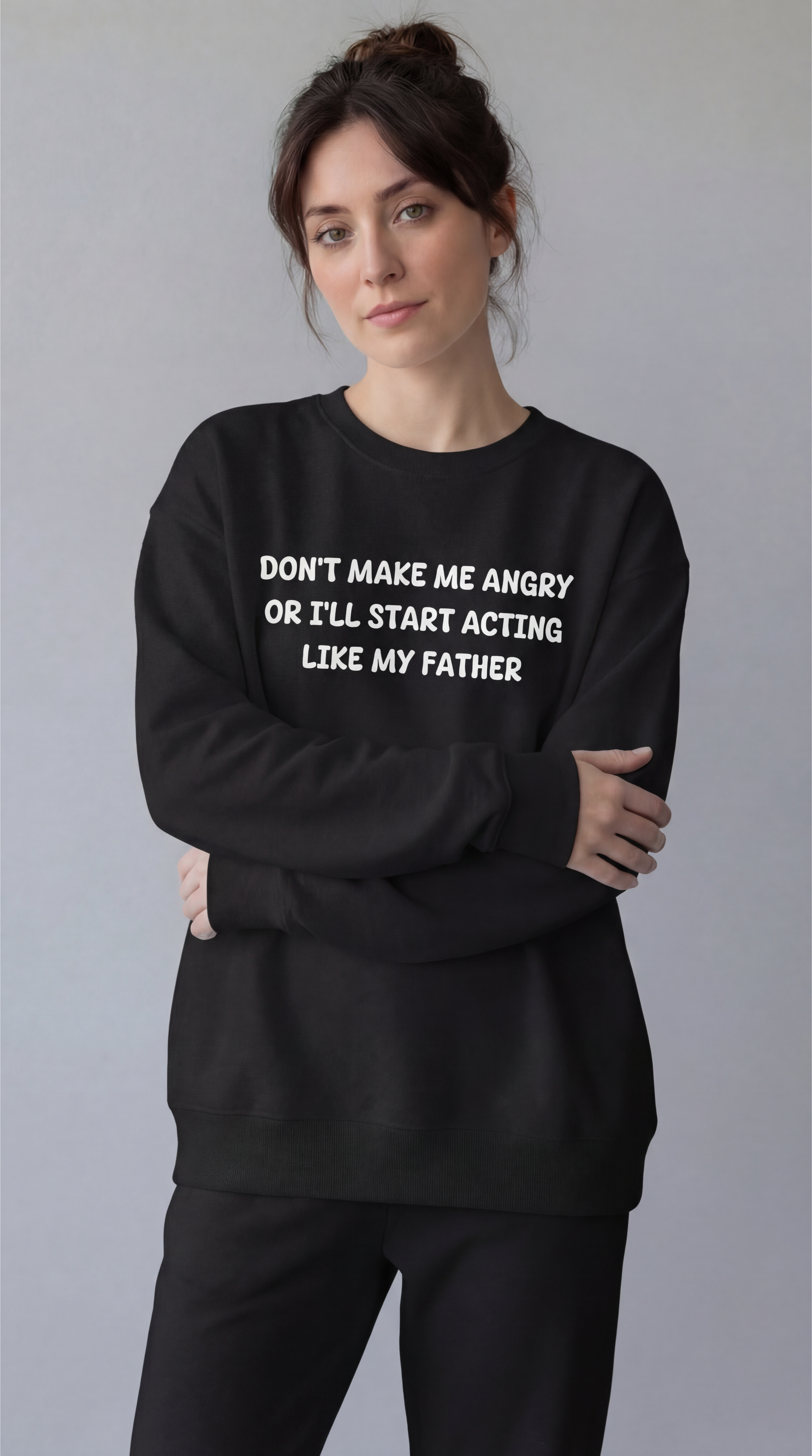 Don't Make Me Angry or I'll start acting like My Father Sweatshirt