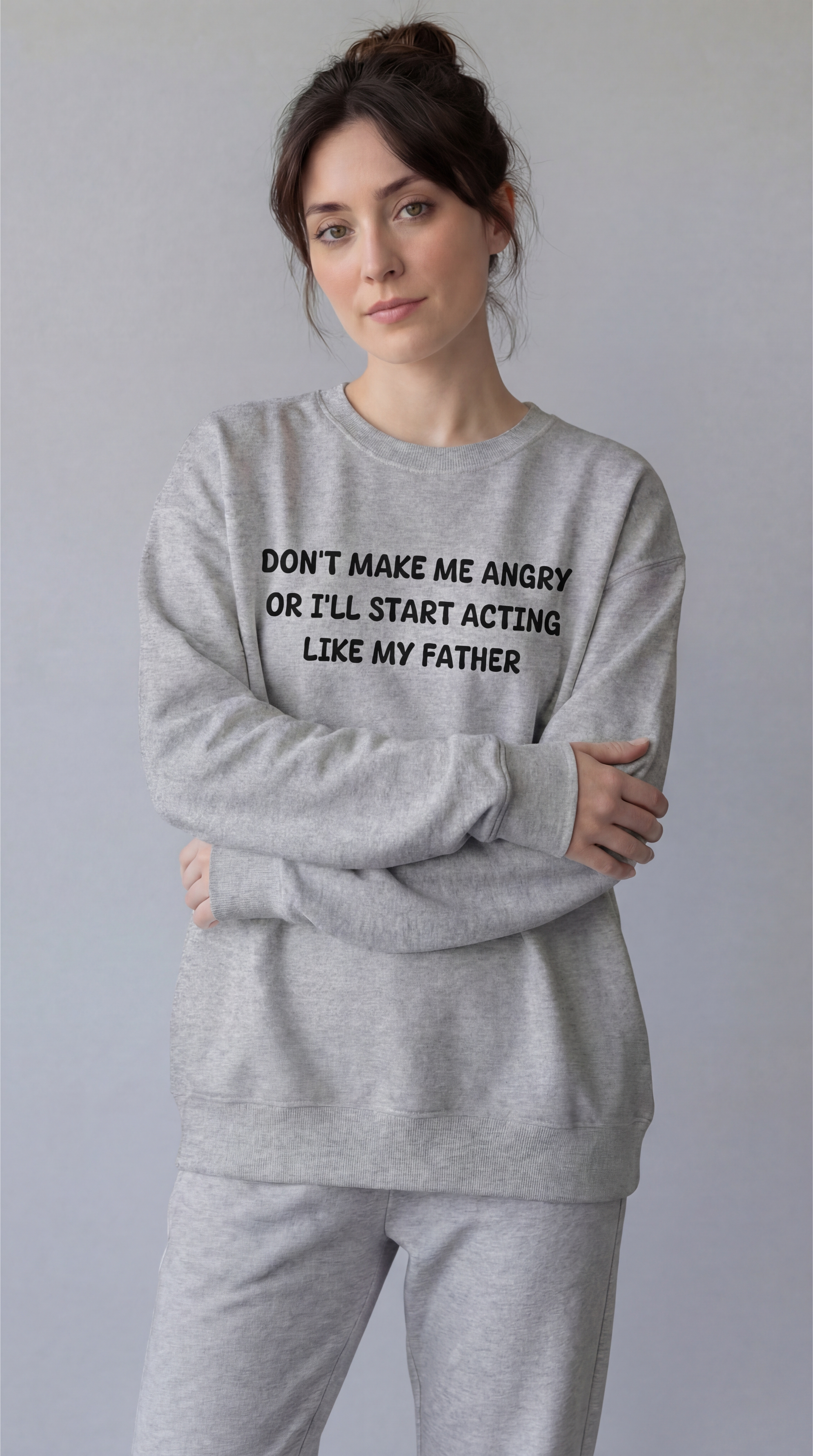 Don't Make Me Angry or I'll start acting like My Father Sweatshirt