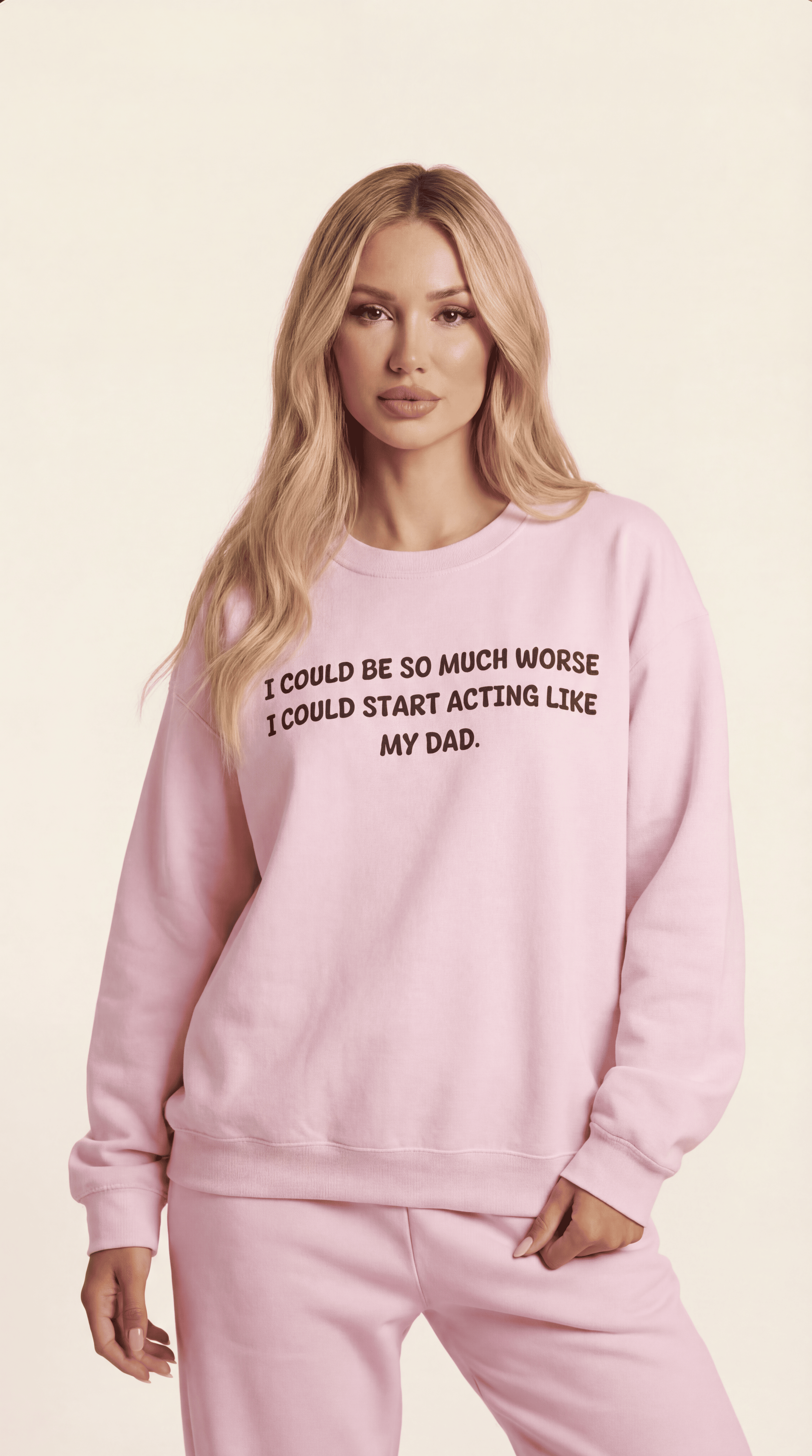 I Could Be So Much Worse I Could Start Acting Like My Dad Sweatshirt