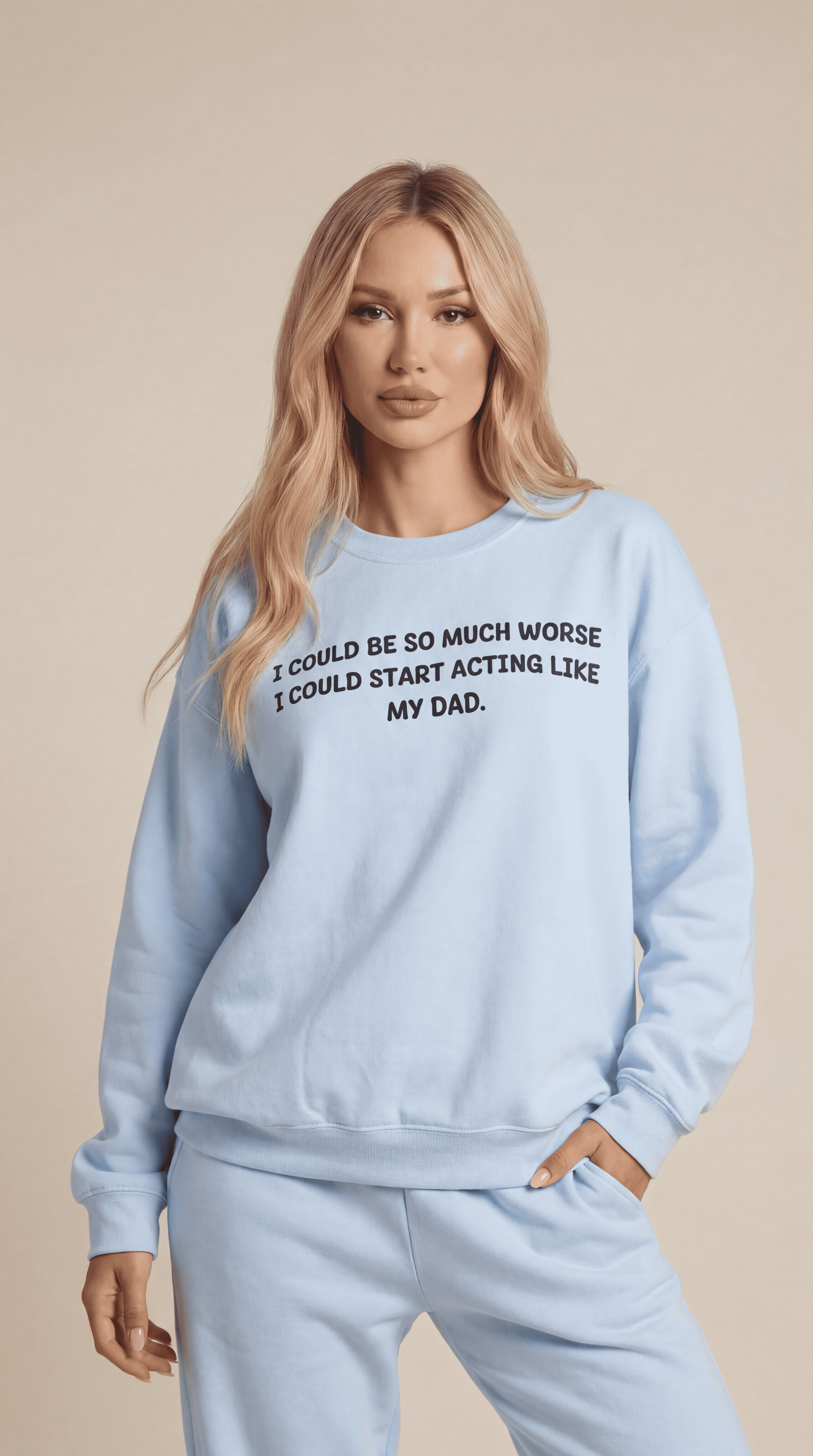 I Could Be So Much Worse I Could Start Acting Like My Dad Sweatshirt