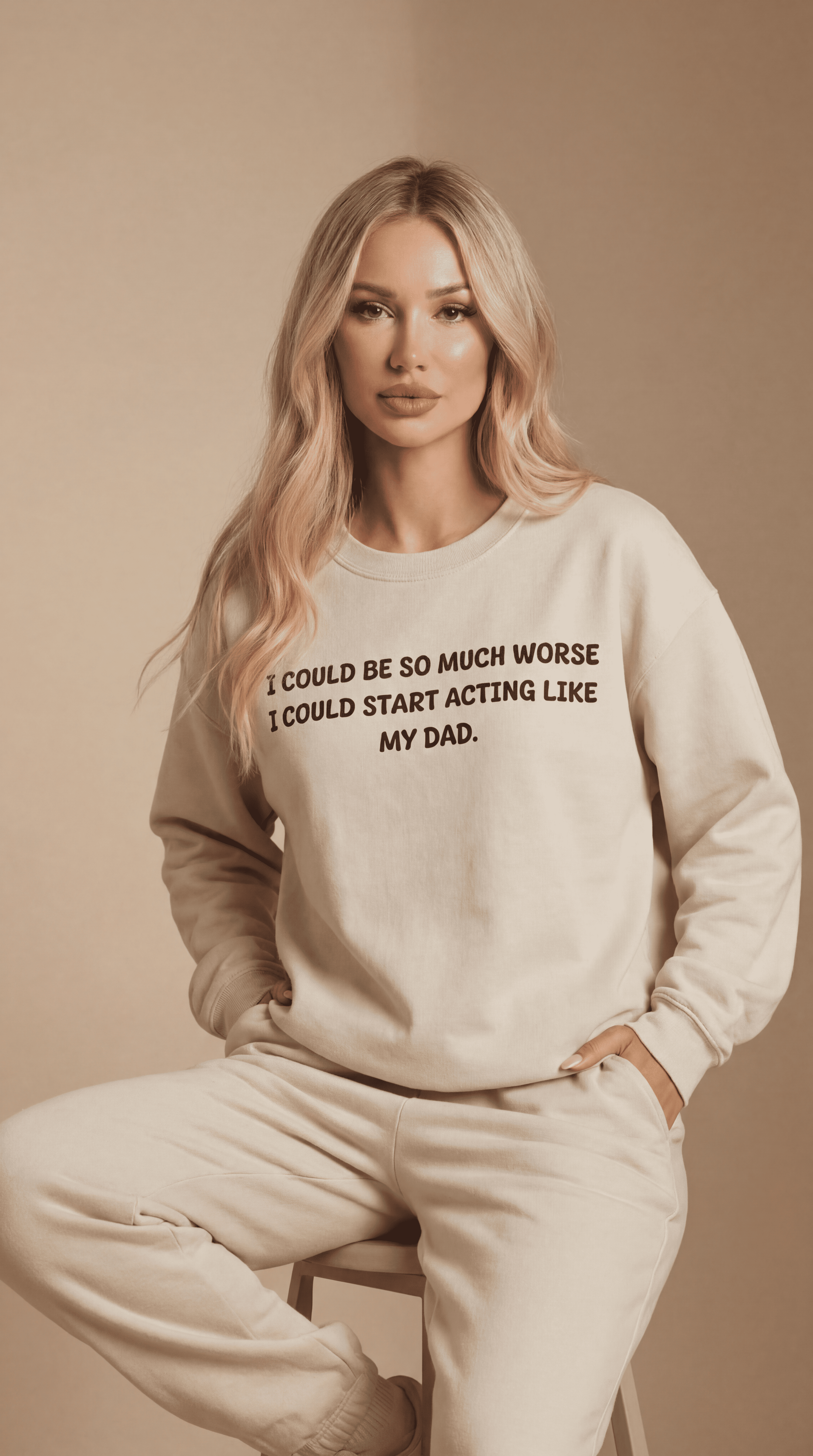 I Could Be So Much Worse I Could Start Acting Like My Dad Sweatshirt