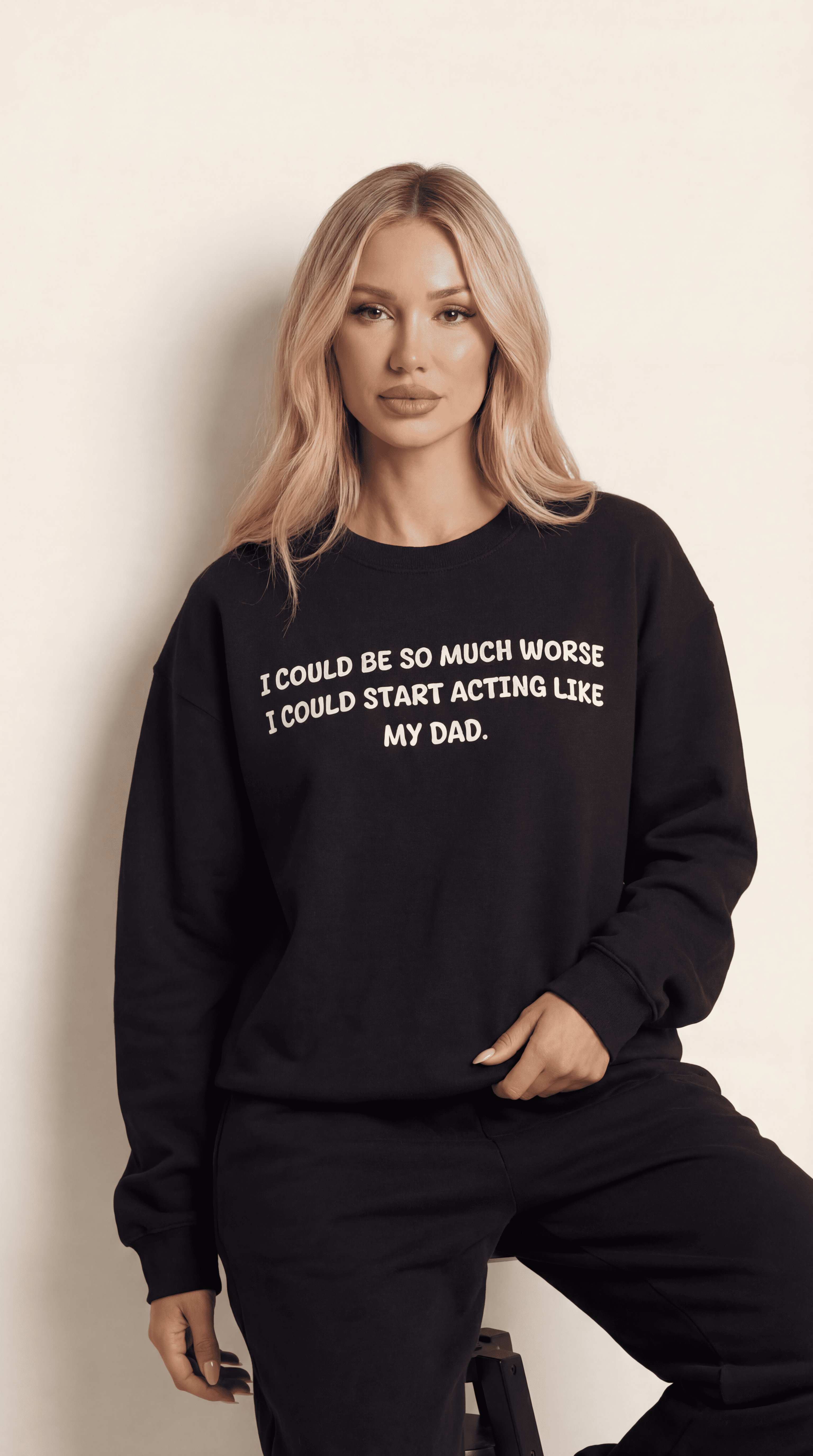 I Could Be So Much Worse I Could Start Acting Like My Dad Sweatshirt