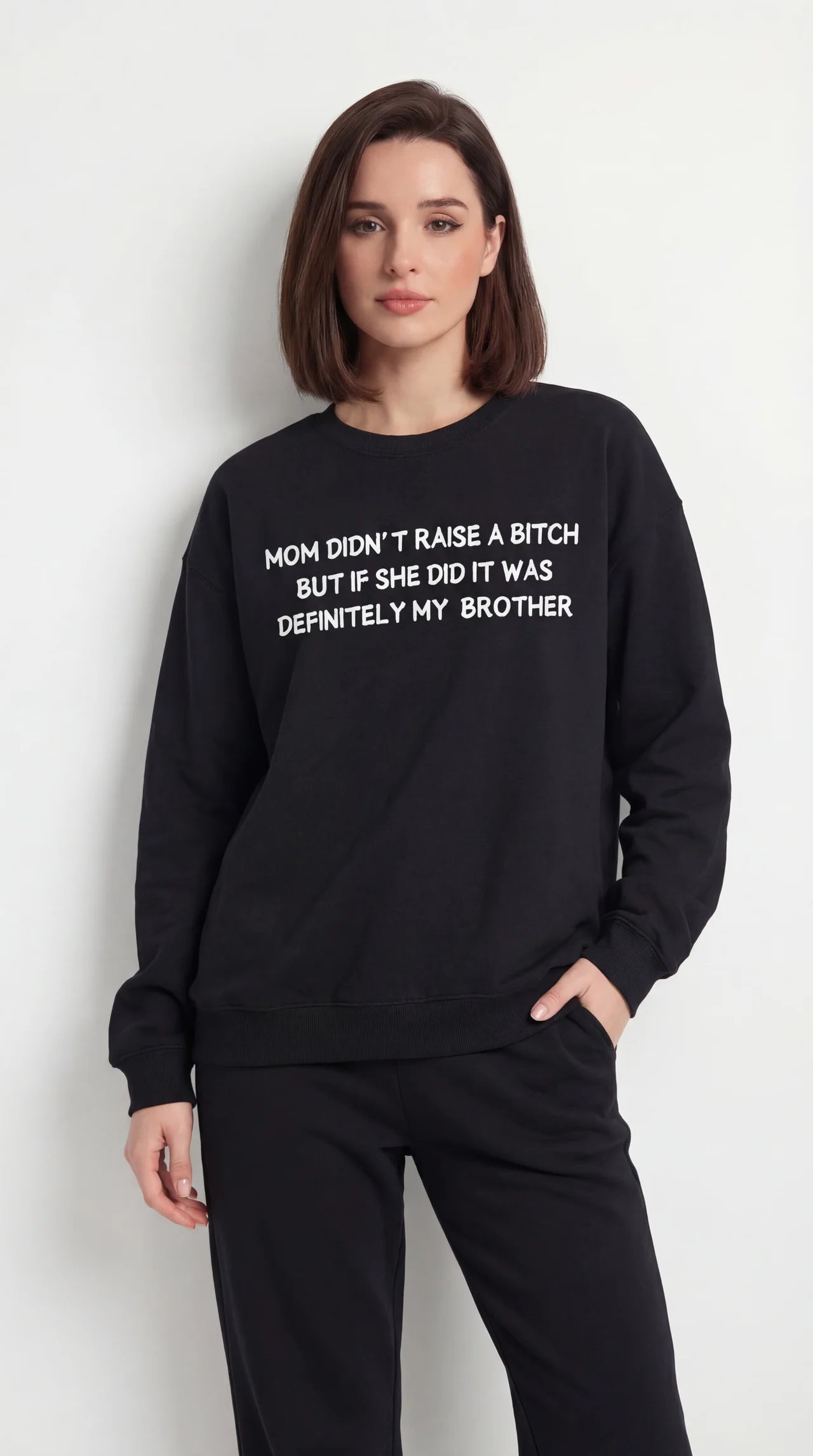 Mom Didn’t Raise A B*tch But If She Did It Was Definitely My (Brother) Sweatshirt