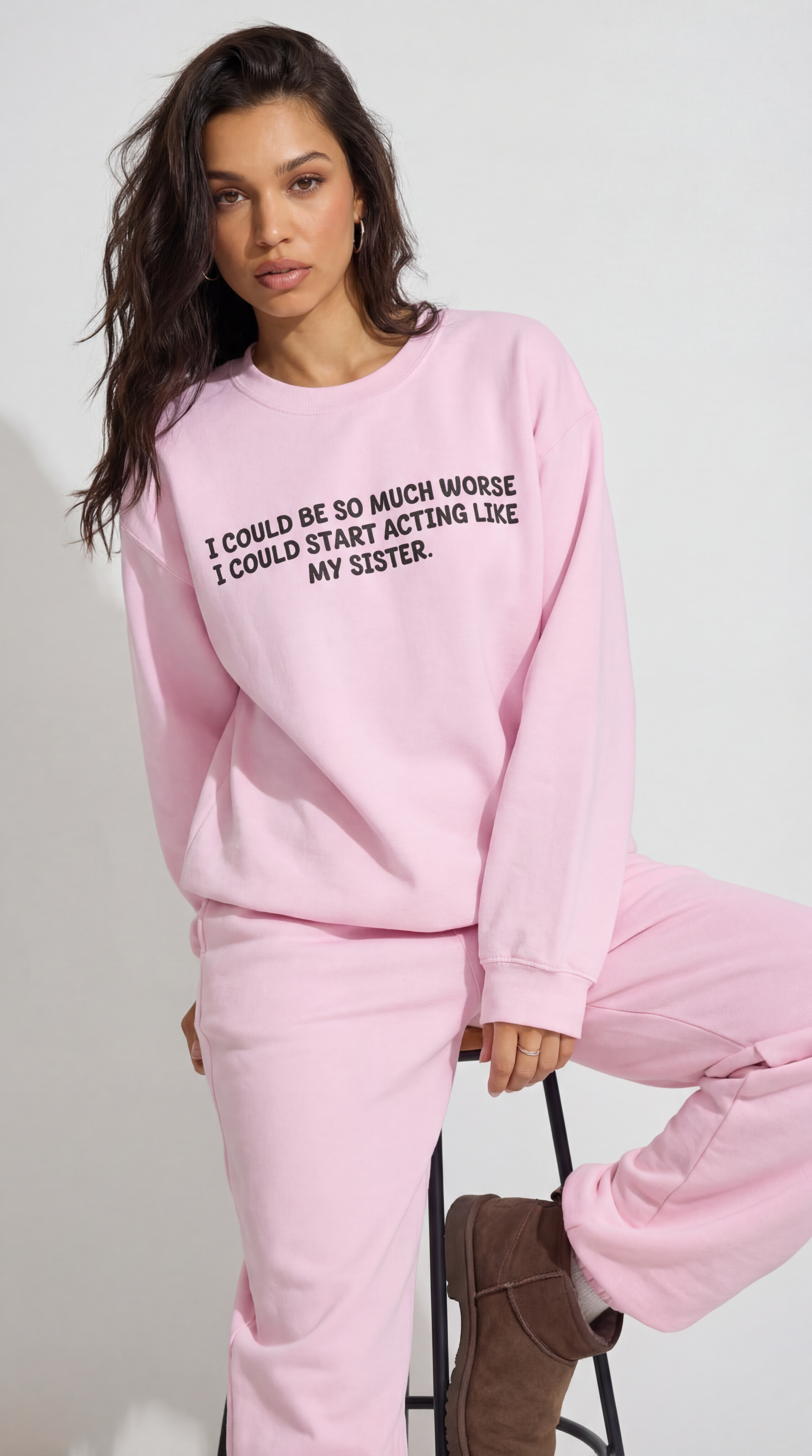 I could be so much worse I could start acting like my sister Sweatshirt