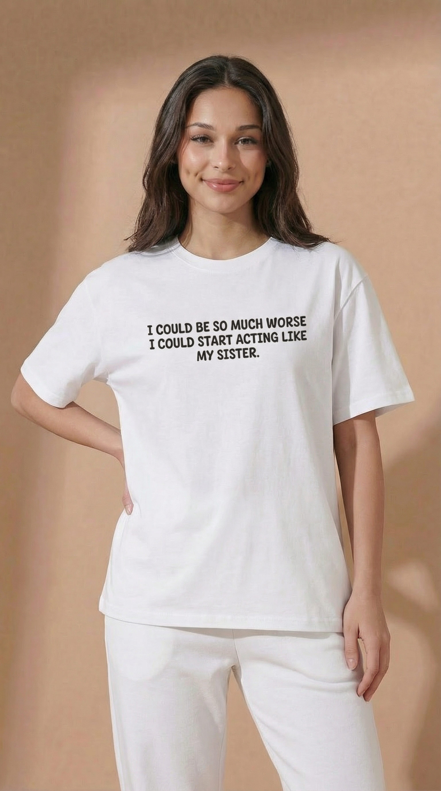 I Could Be So Much Worse I Could Start Acting Like My Sister T-Shirt
