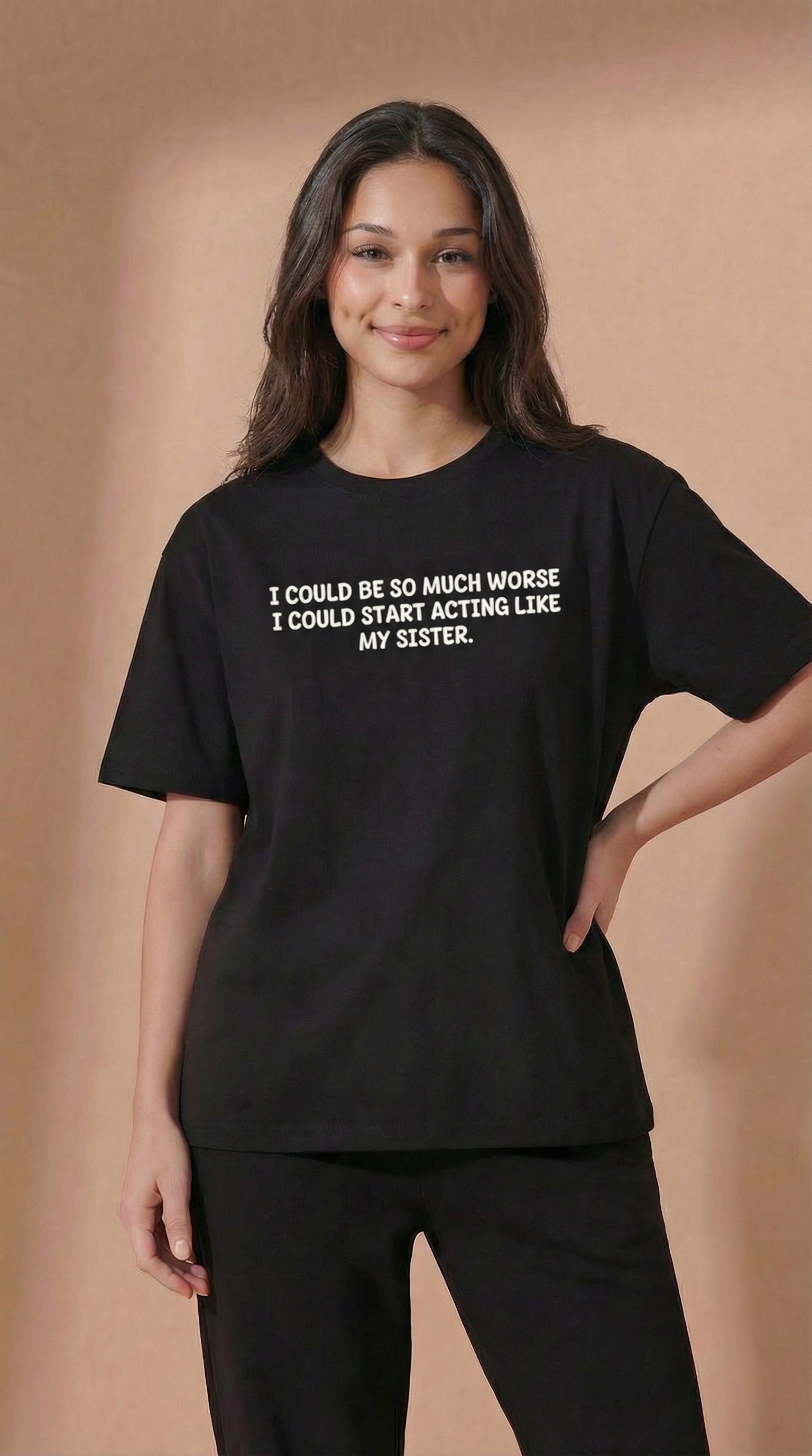 I Could Be So Much Worse I Could Start Acting Like My Sister T-Shirt