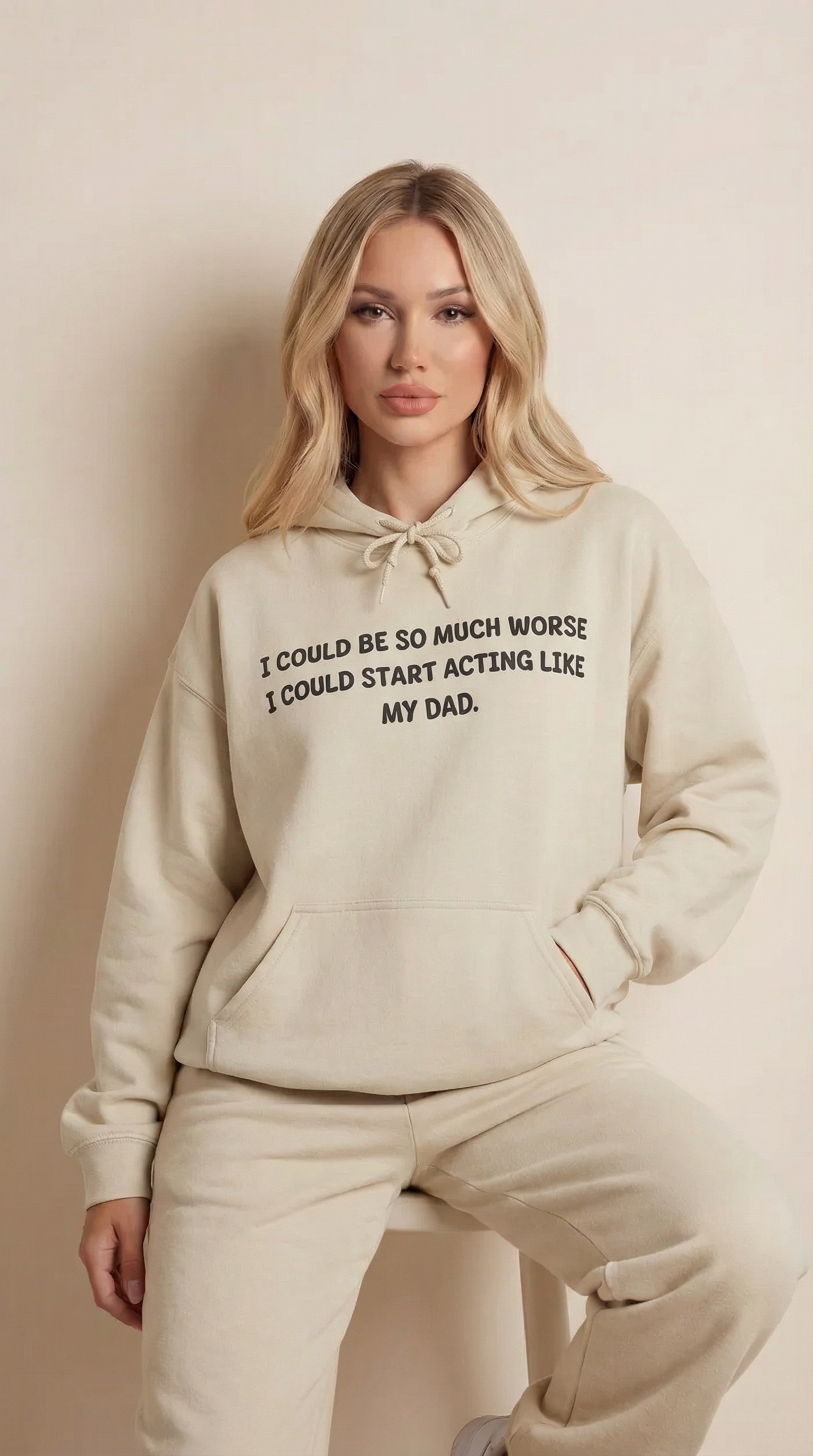 I Could Be So Much Worse I Could Start Acting like My Dad Hoodie