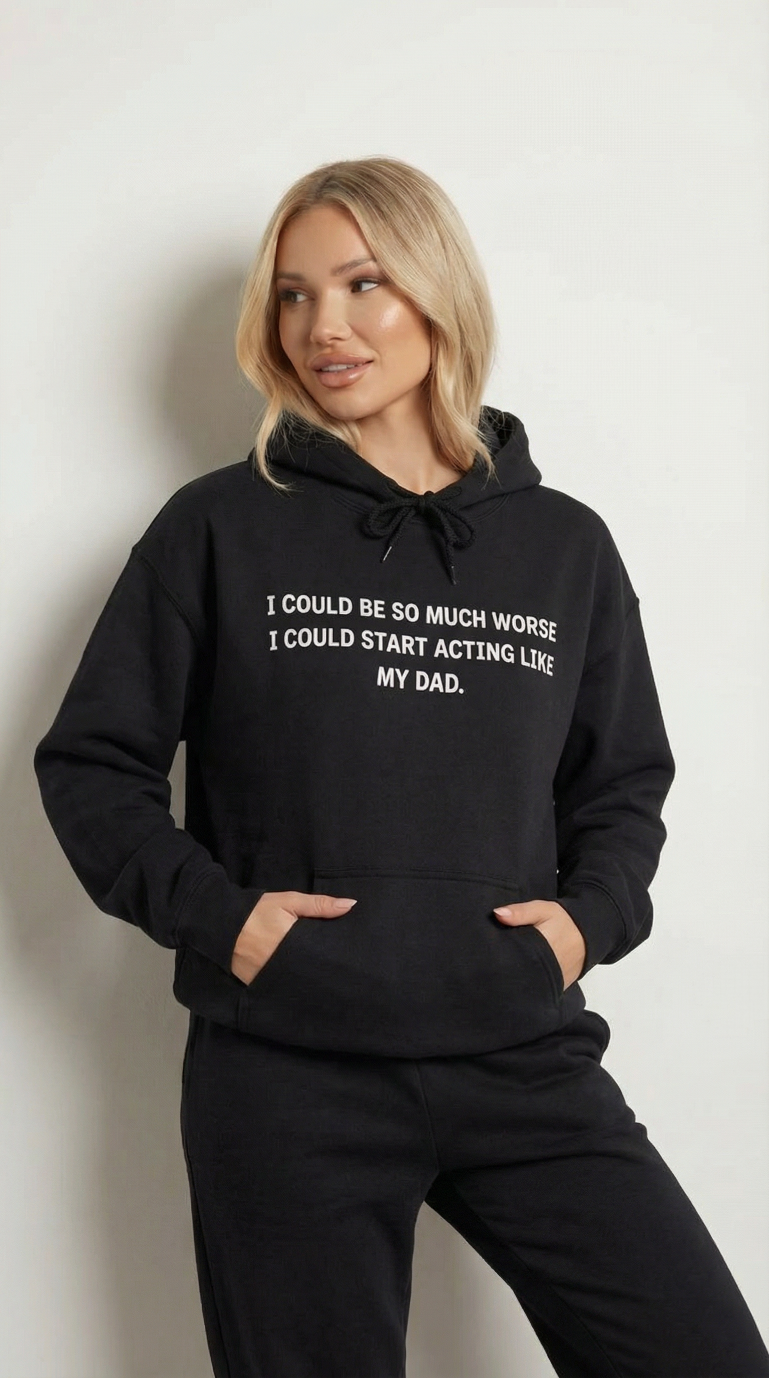 I Could Be So Much Worse I Could Start Acting like My Dad Hoodie