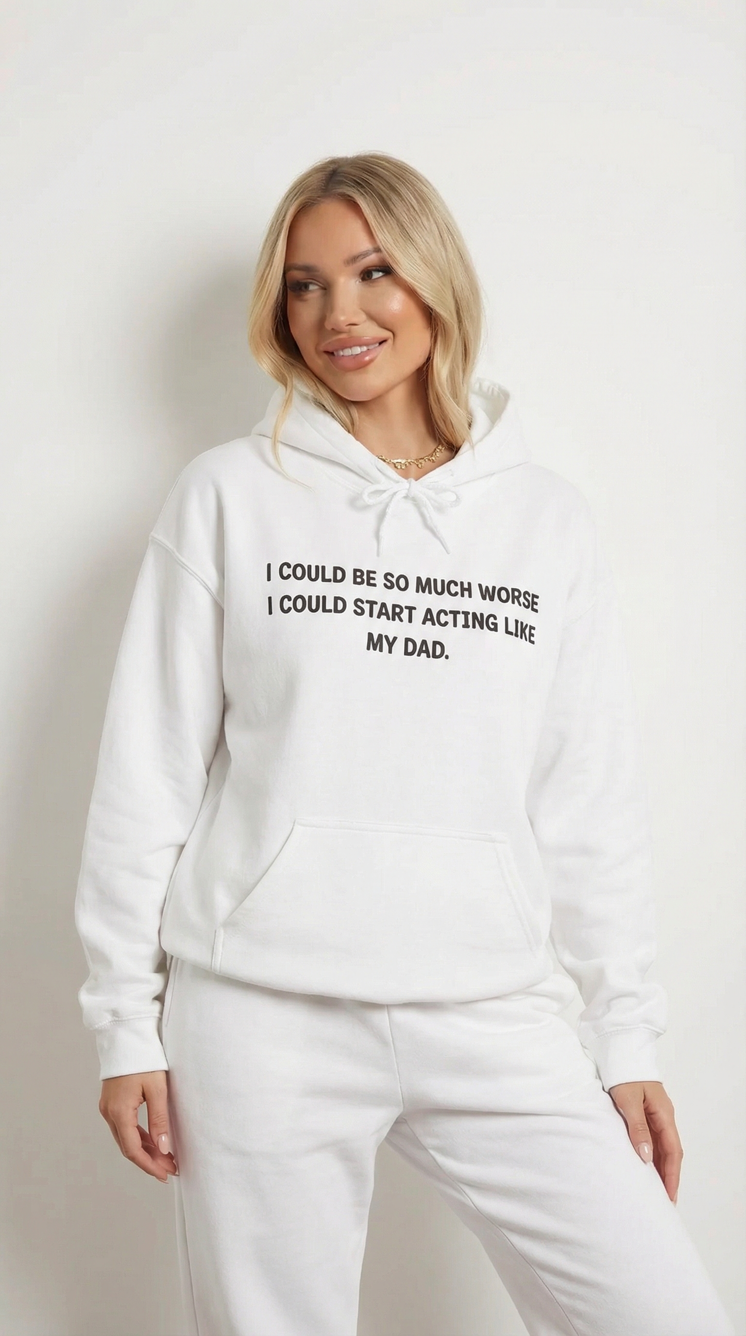 I Could Be So Much Worse I Could Start Acting like My Dad Hoodie