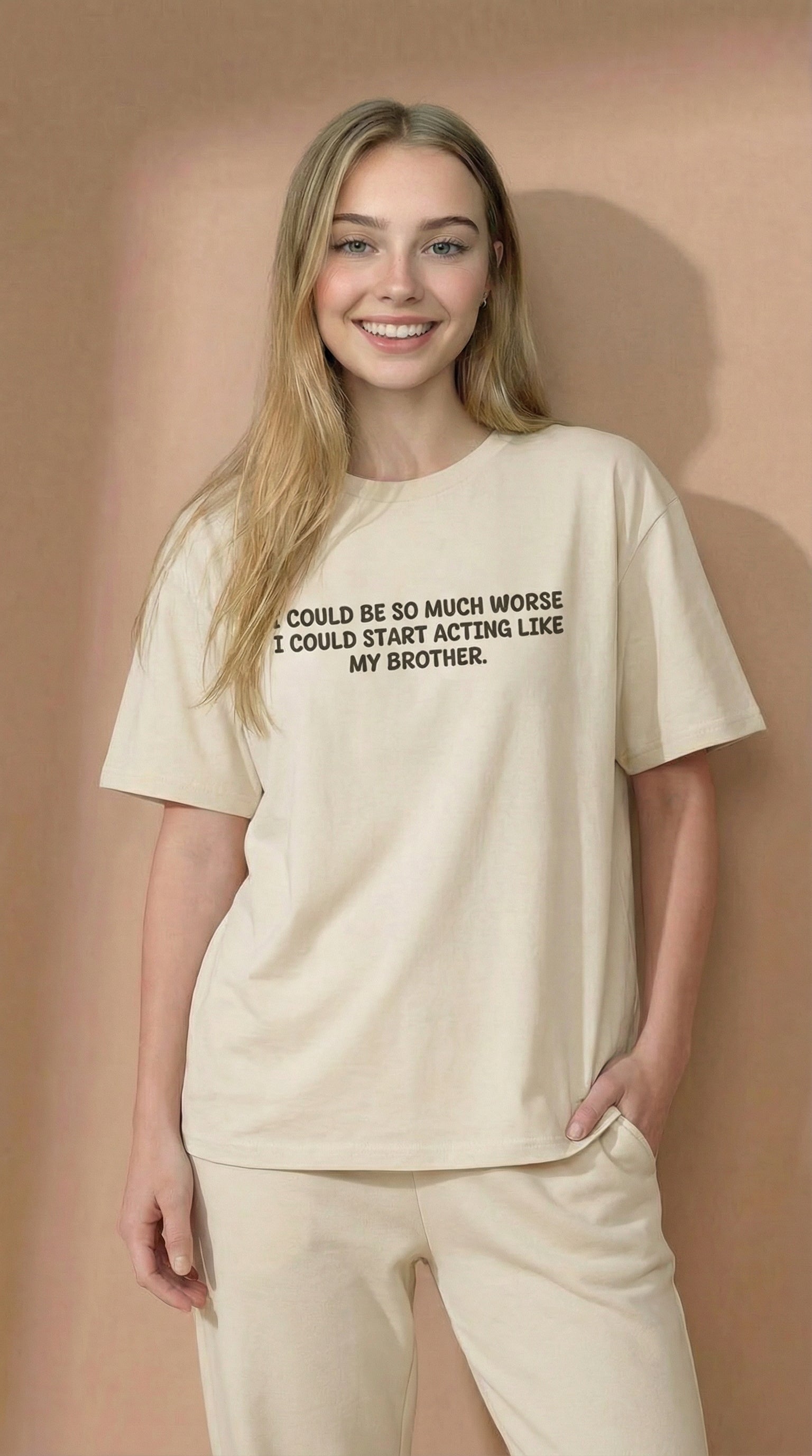 I Could Be So Much Worse I Could Start Acting Like My Brother T-Shirt