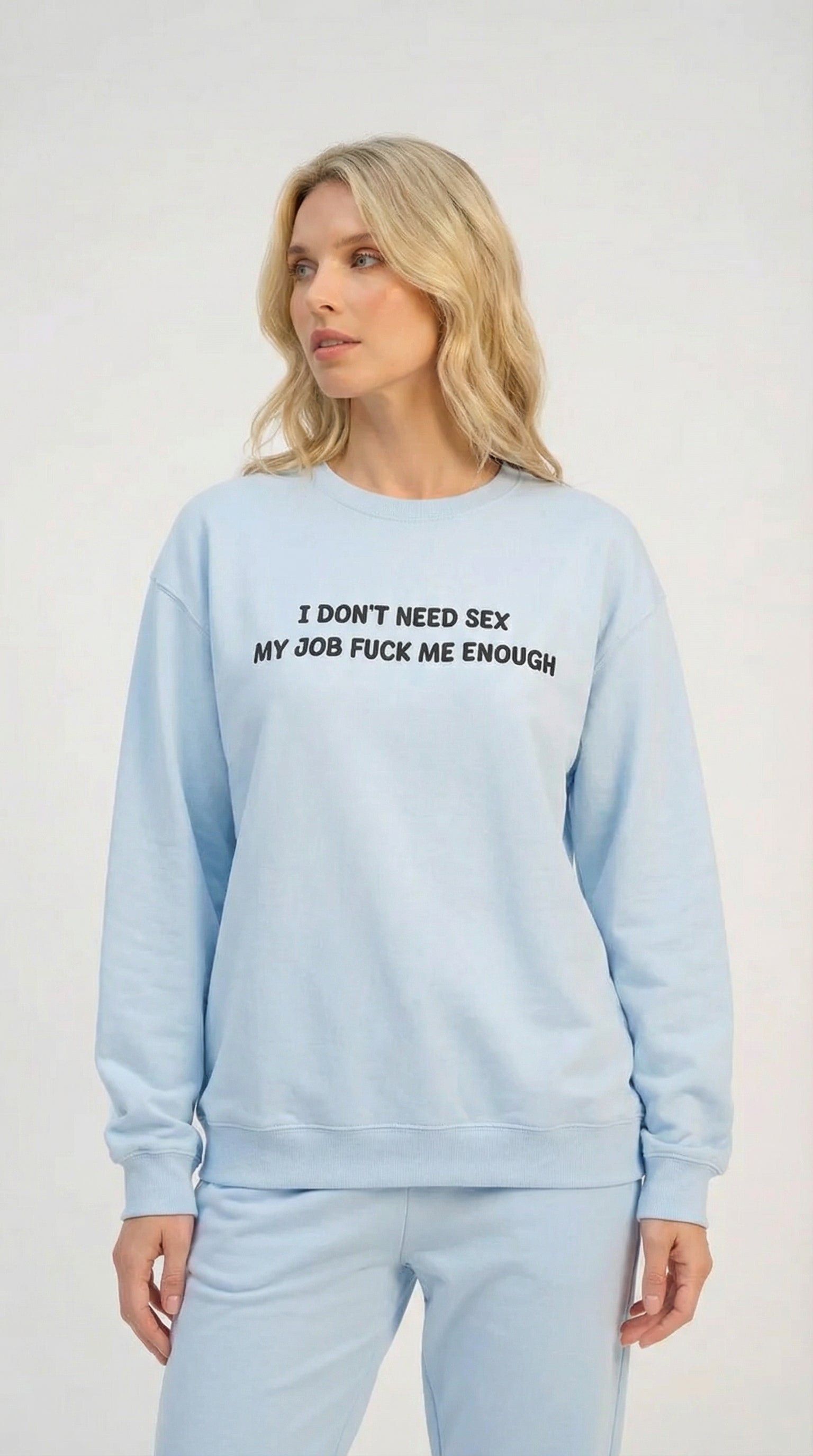 I Don't Need Sex My Job Fucks Me Enough Sweatshirt
