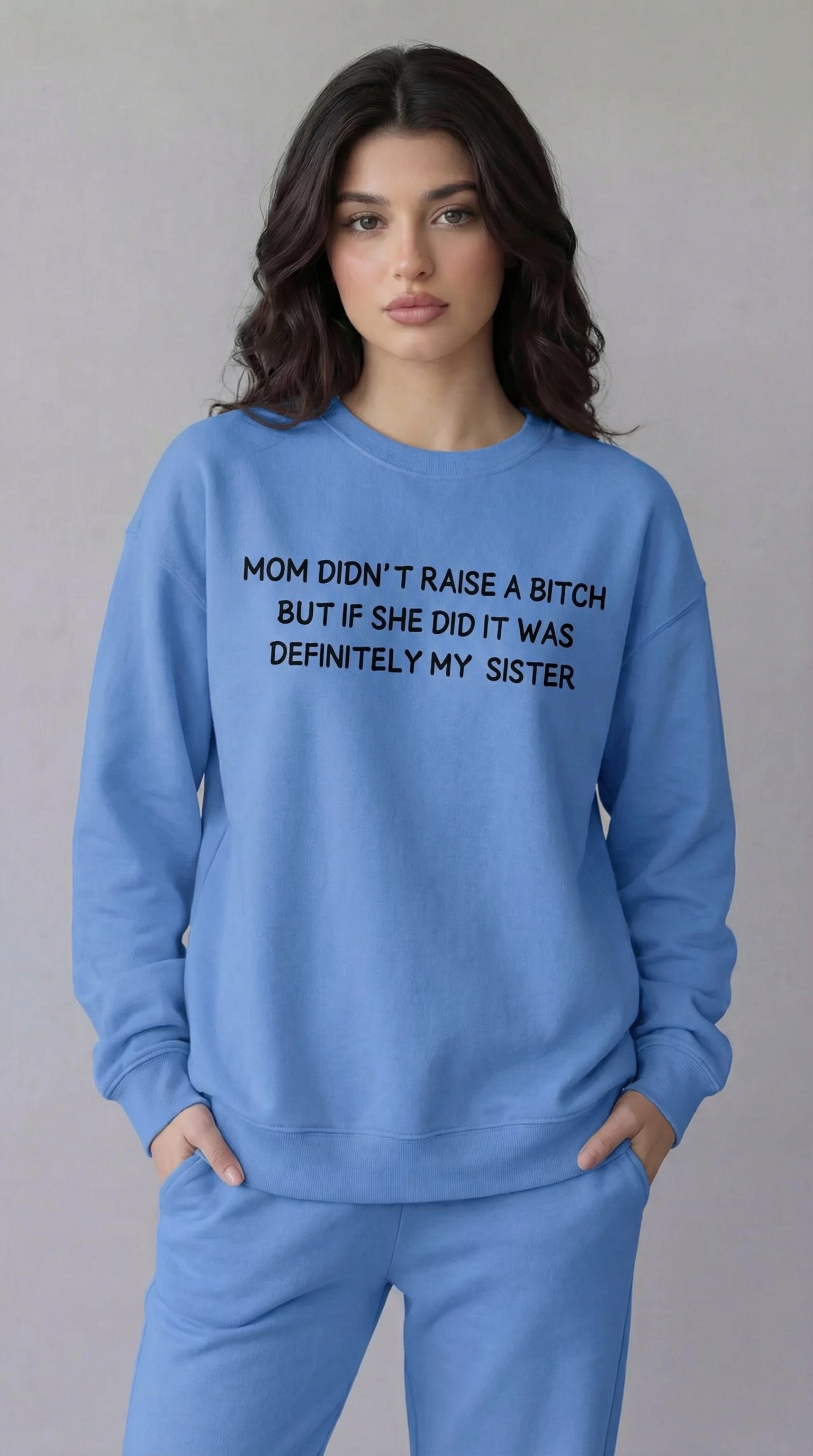 Mom Didn’t Raise A Bitch But If She Did It Was Definitely My (Sister) Sweatshirt