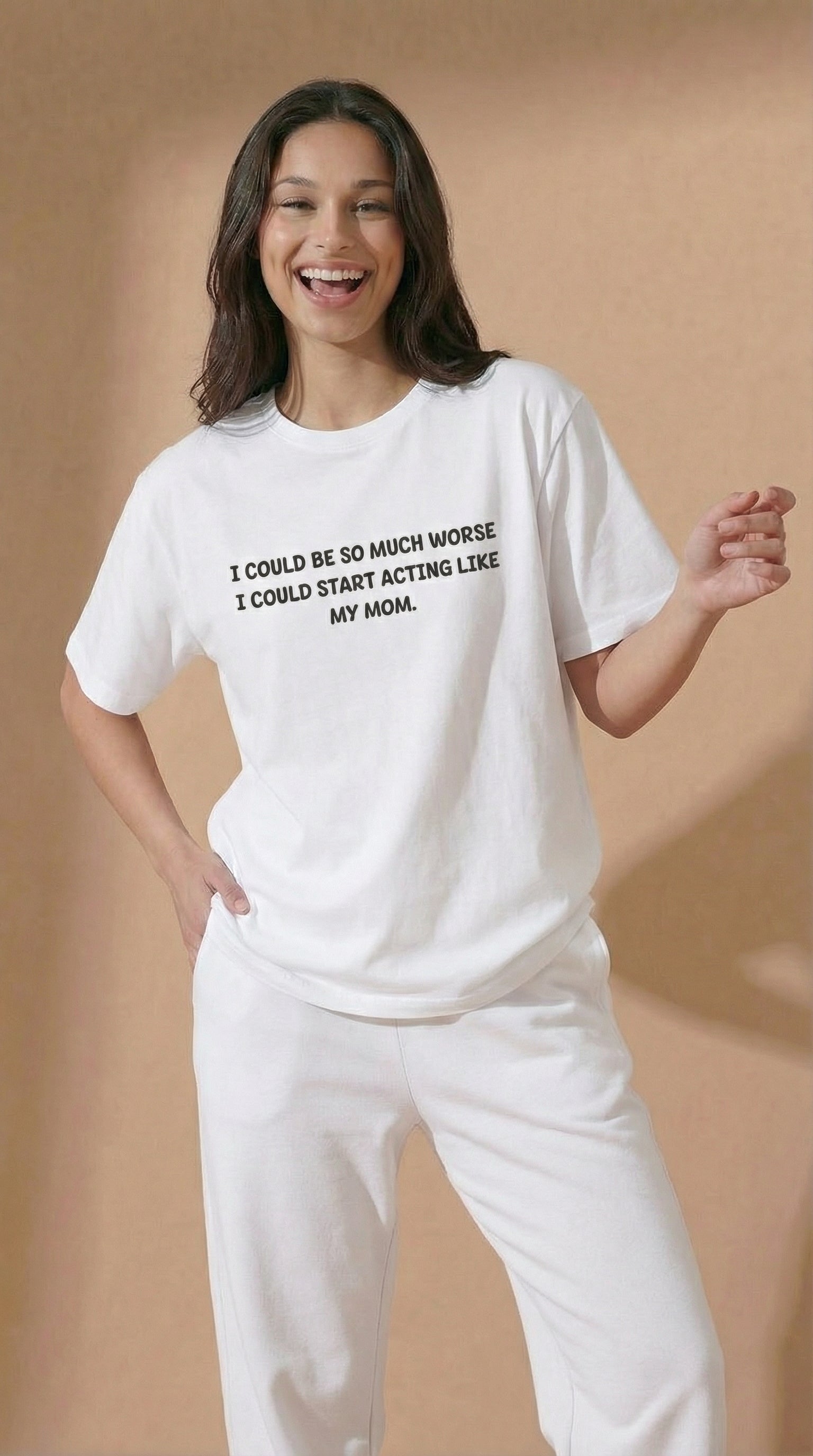 I Could Be So Much Worse I Could Start Acting Like My Mom T-shirt