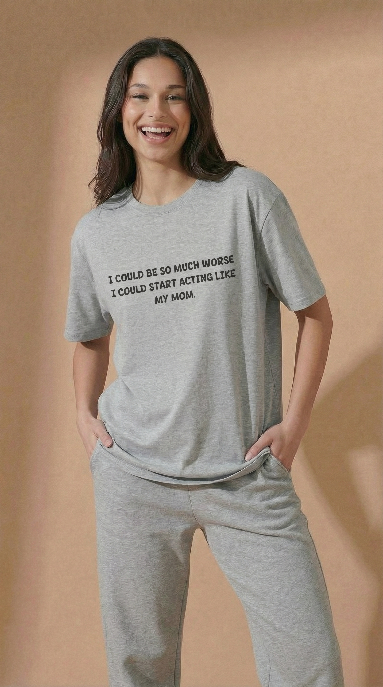 I Could Be So Much Worse I Could Start Acting Like My Mom T-shirt