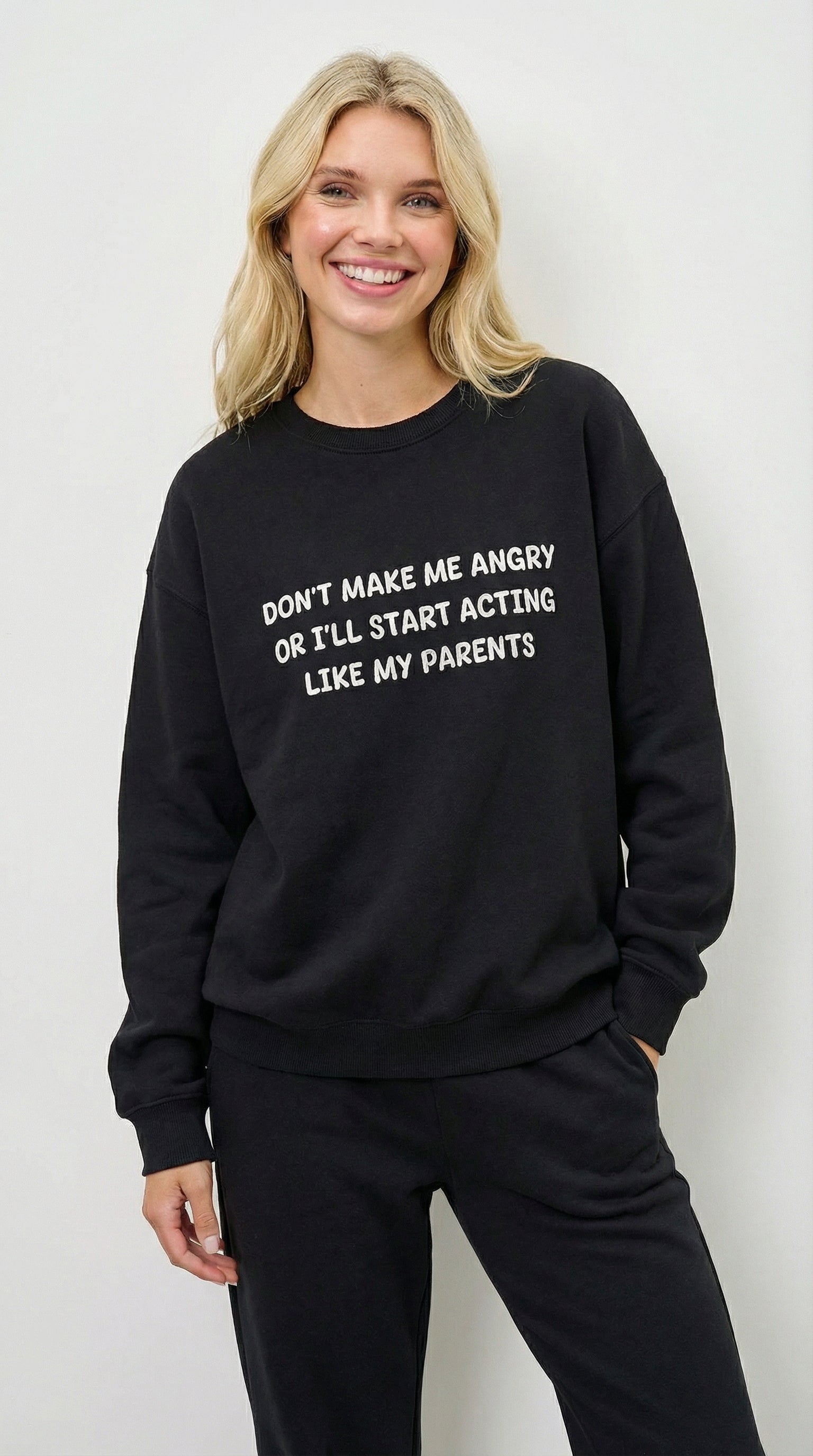 Don't Make Me Angry Or I'll Start Acting like My Parents Sweatshirt