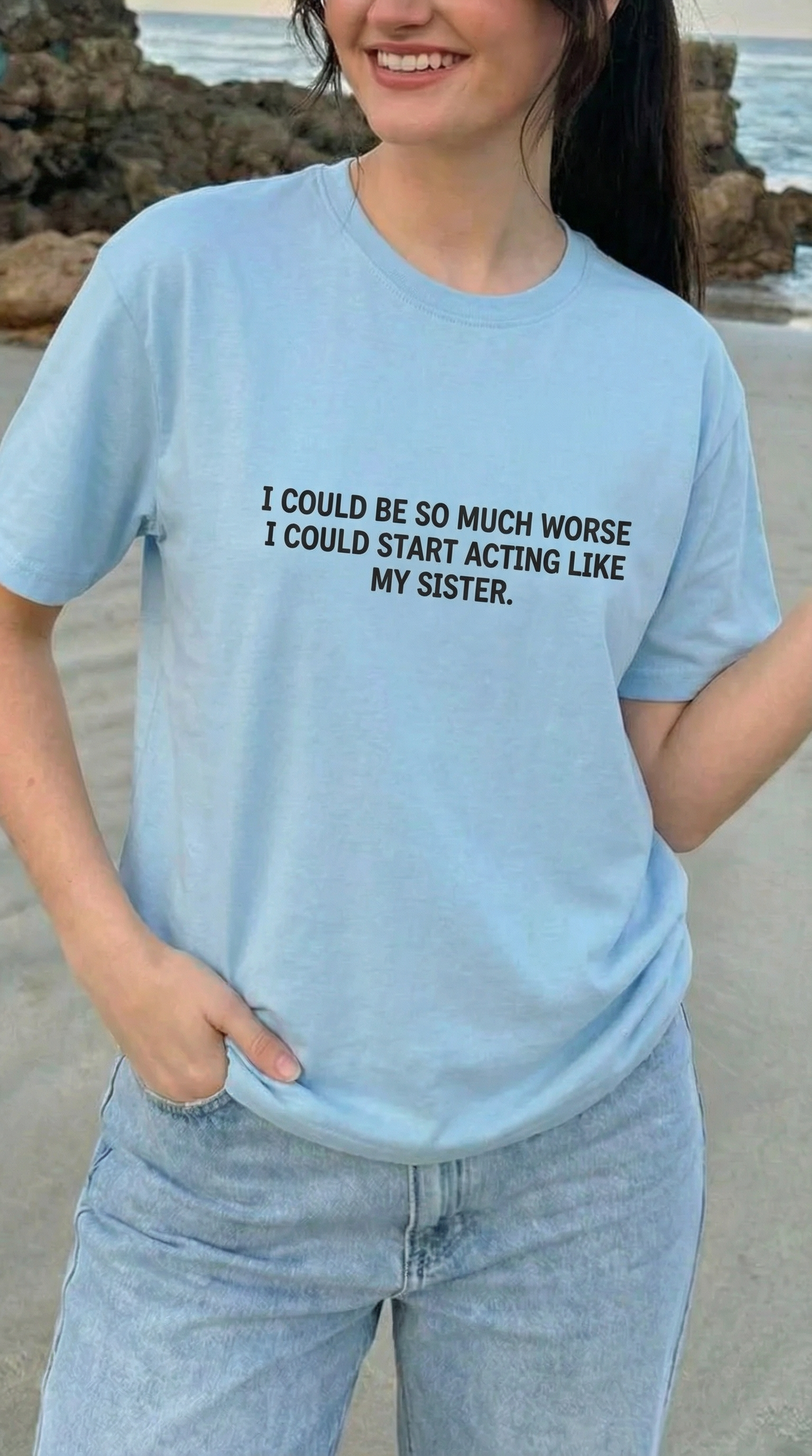 I Could Be So Much Worse I Could Start Acting Like My Sister T-Shirt