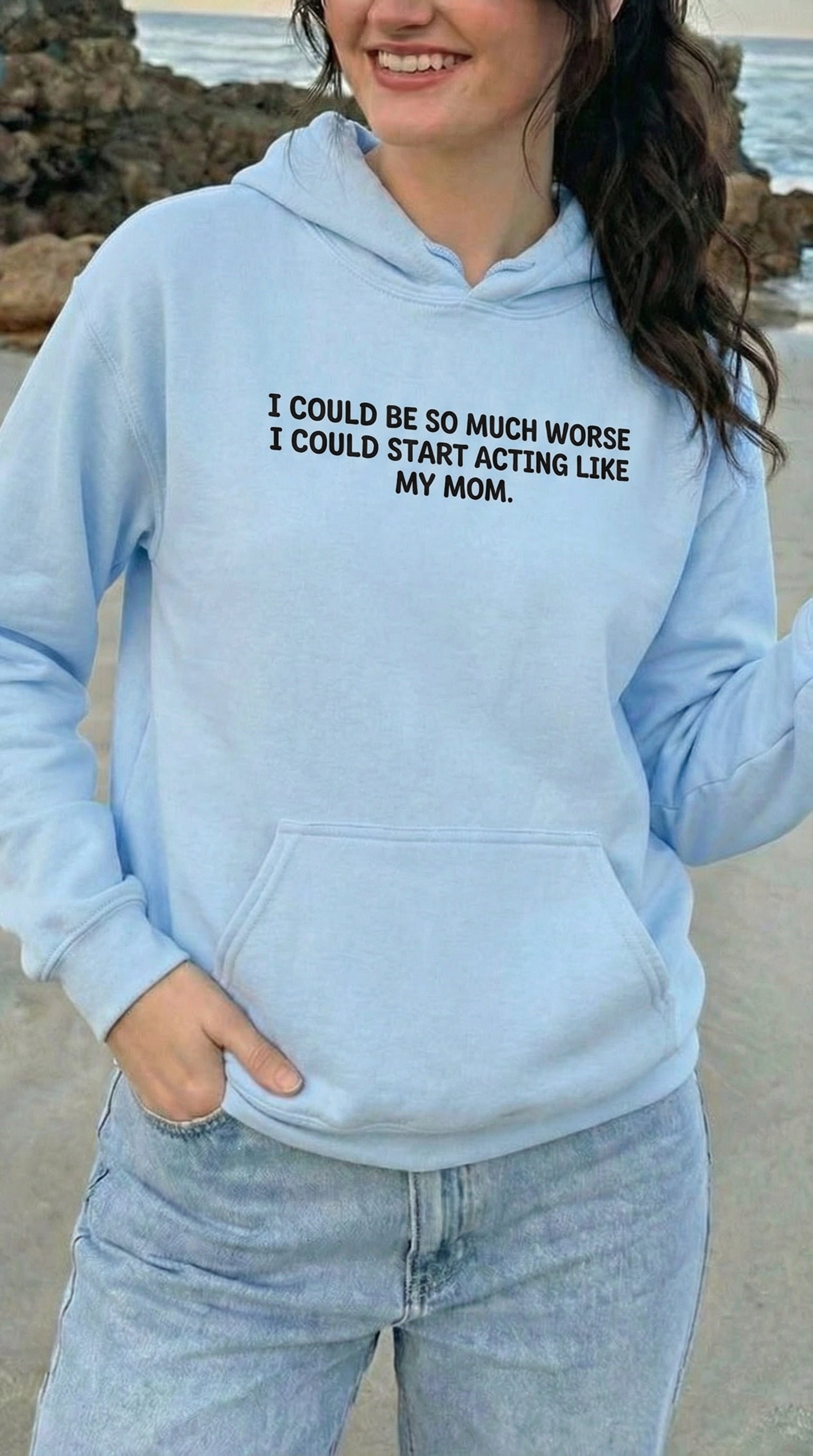 I could be so much worse I could start acting like my mom Hoodie