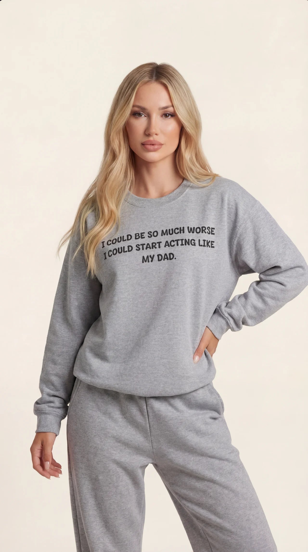 I Could Be So Much Worse I Could Start Acting Like My Dad Sweatshirt