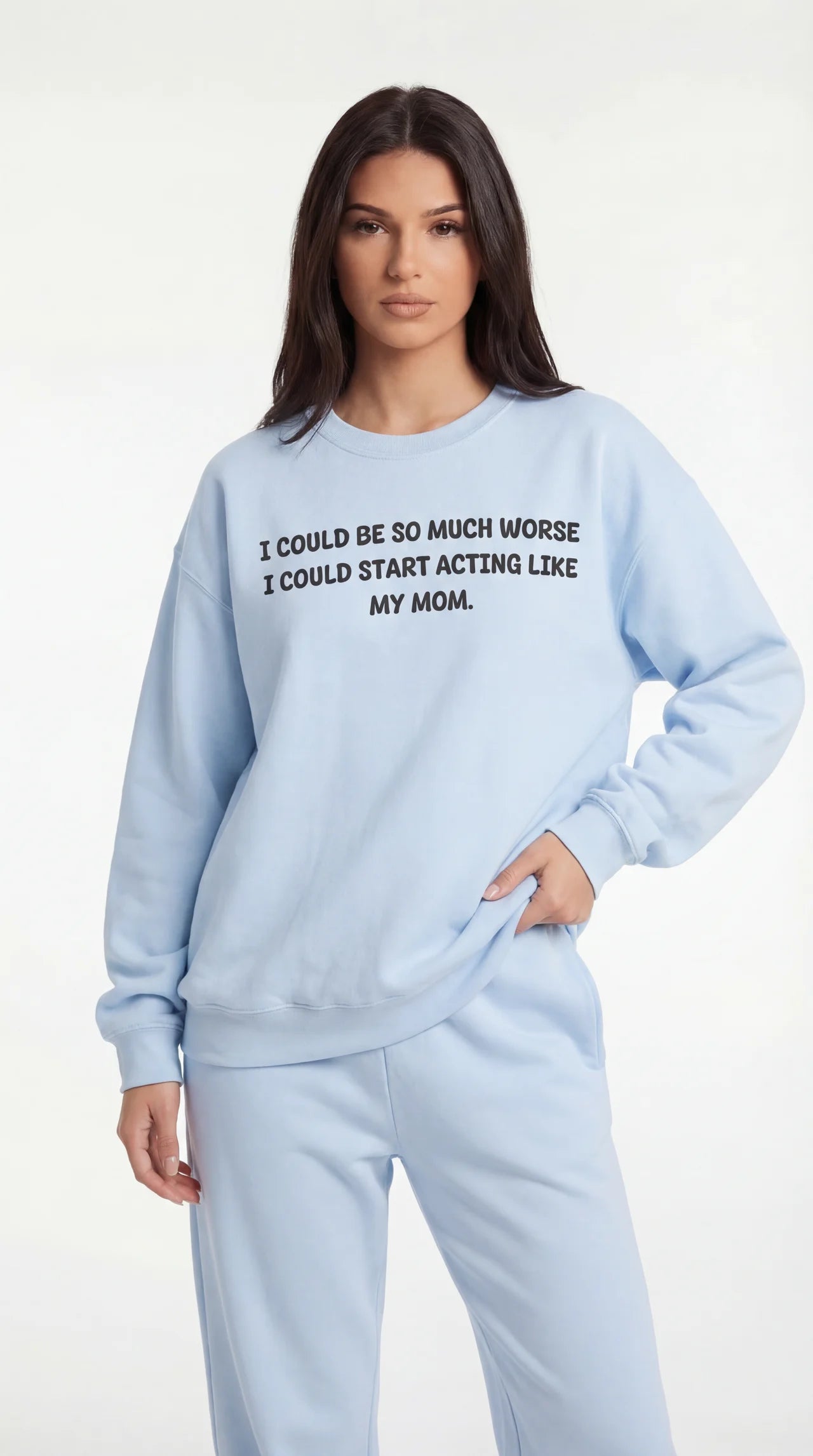 I Could Be So Much Worse I Could Start Acting Like My Mom Sweatshirt