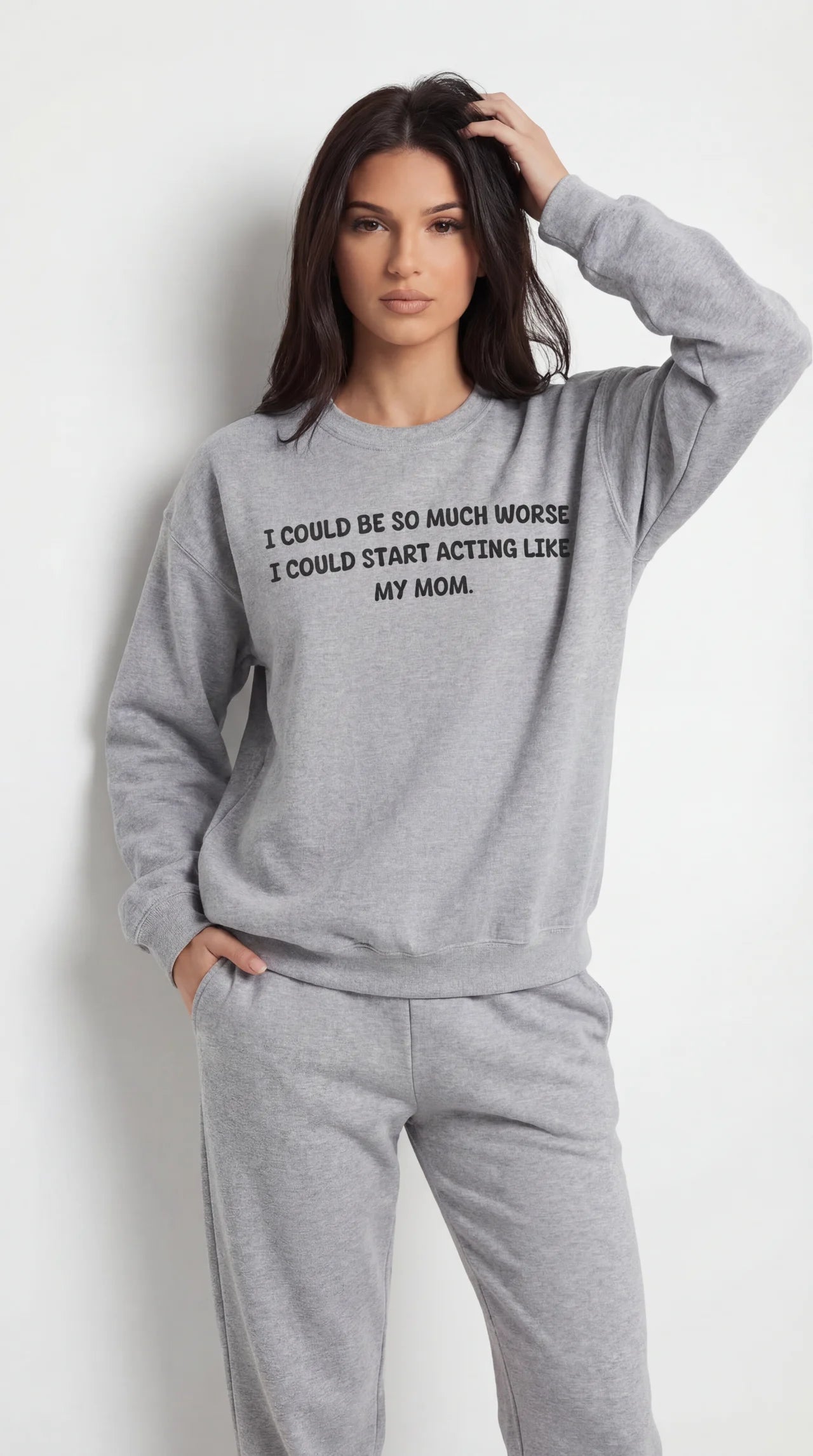 I Could Be So Much Worse I Could Start Acting Like My Mom Sweatshirt