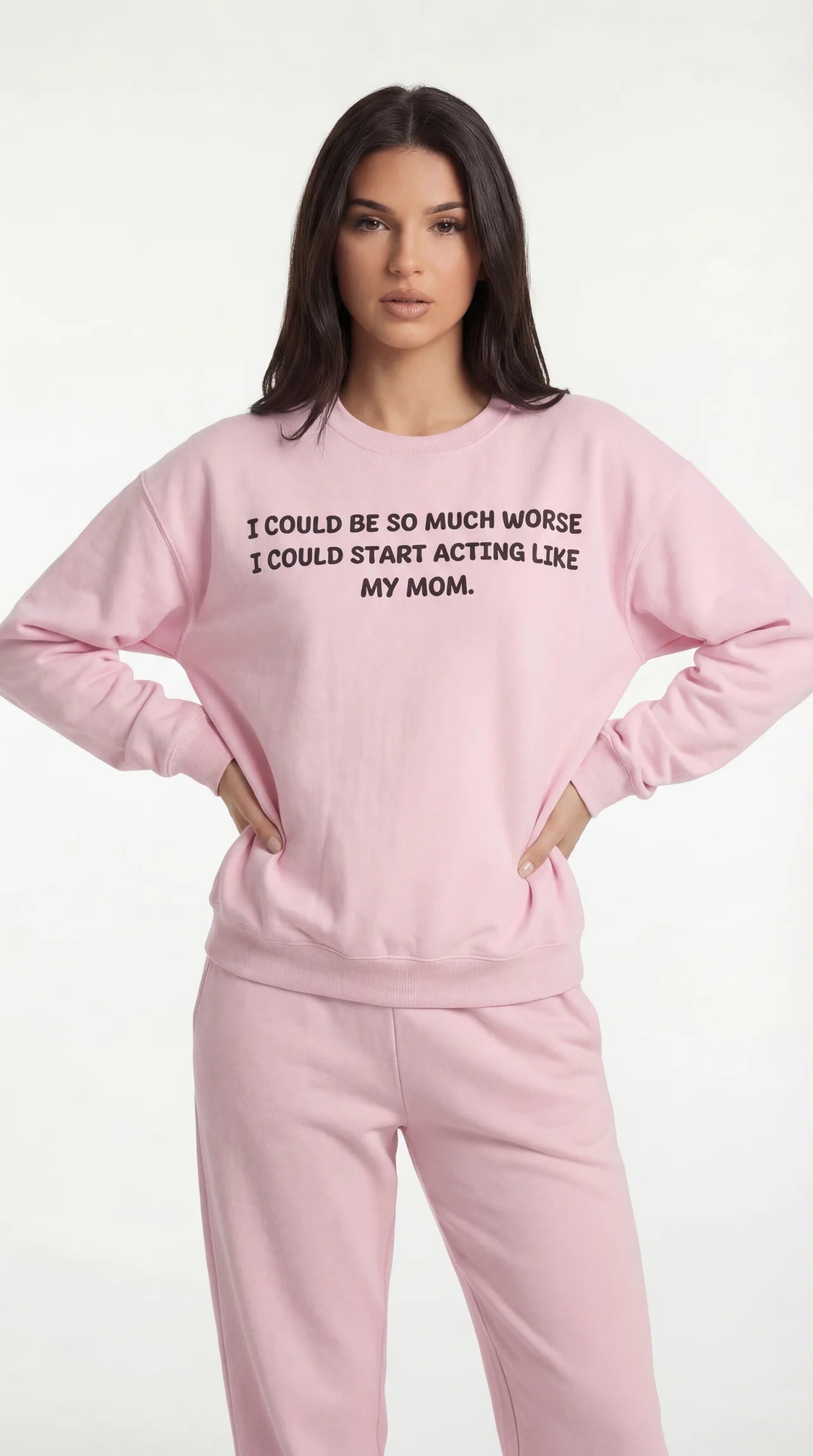 I Could Be So Much Worse I Could Start Acting Like My Mom Sweatshirt