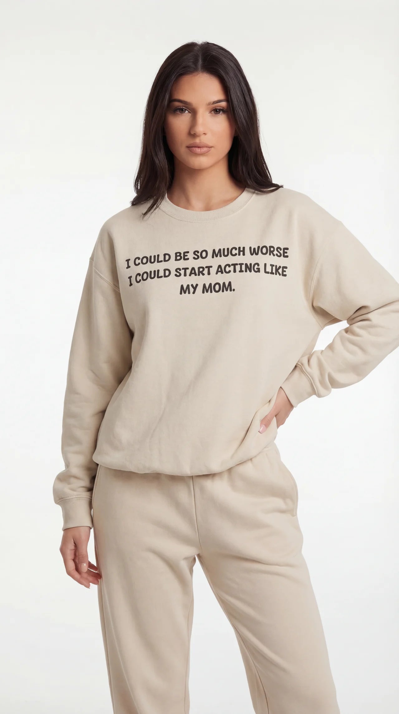 I Could Be So Much Worse I Could Start Acting Like My Mom Sweatshirt