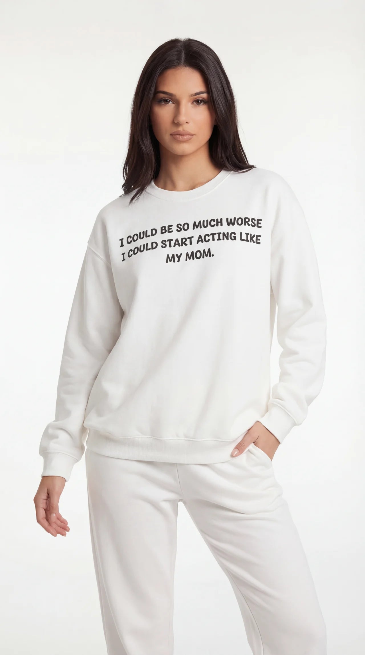 I Could Be So Much Worse I Could Start Acting Like My Mom Sweatshirt
