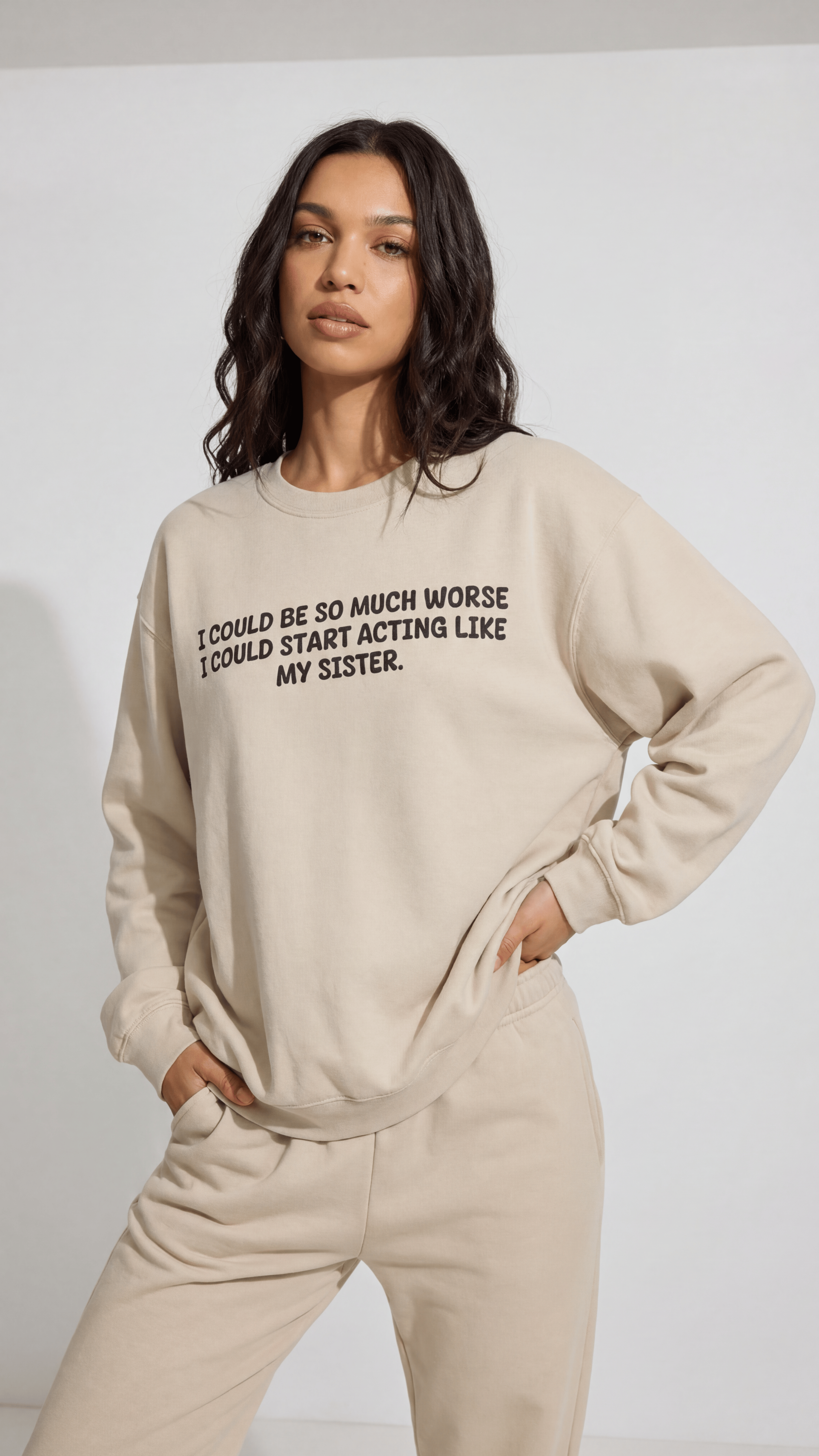 I could be so much worse I could start acting like my sister Sweatshirt