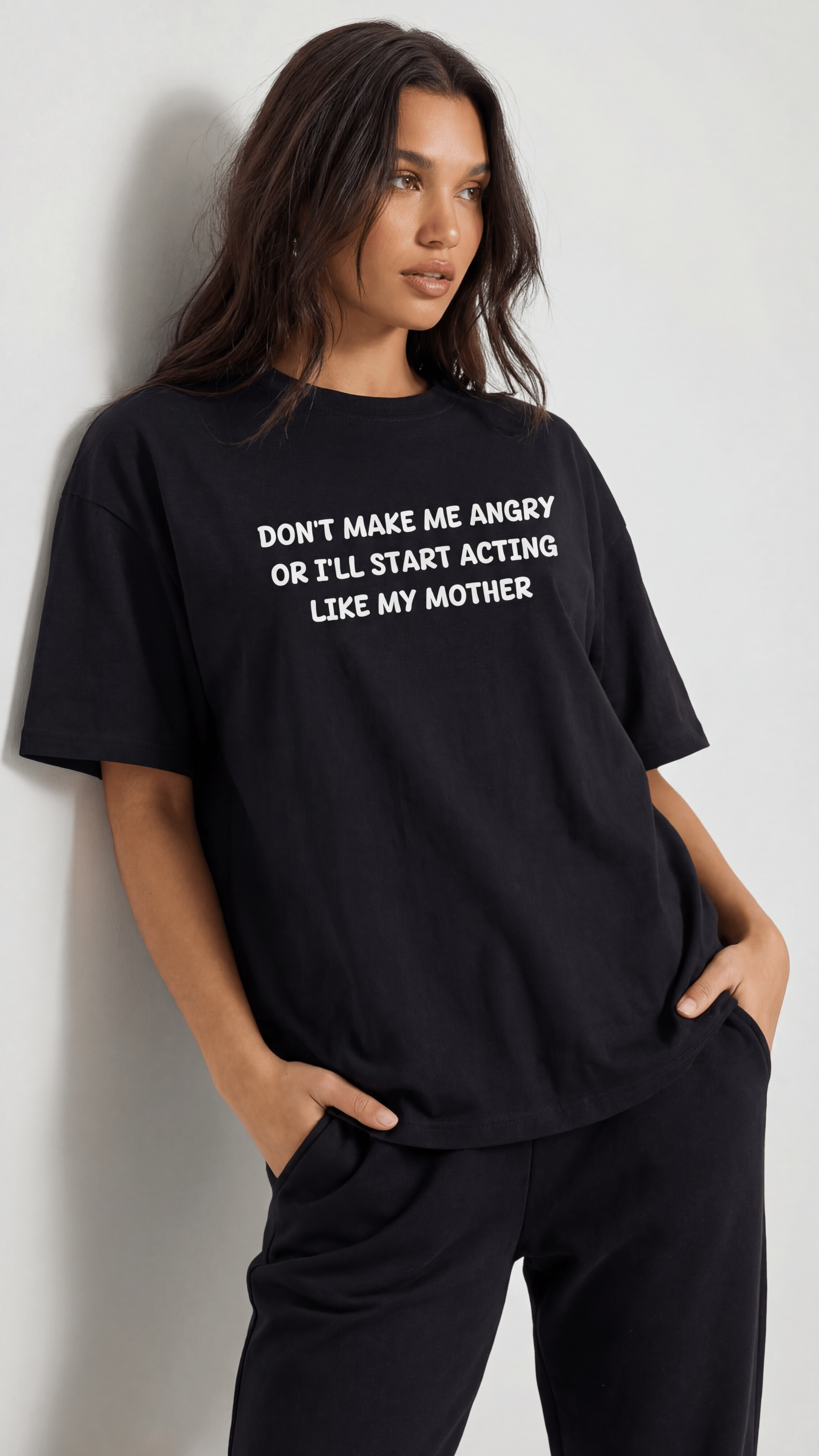 Don't Make me angry or i'll start acting like my Mother T-shirt