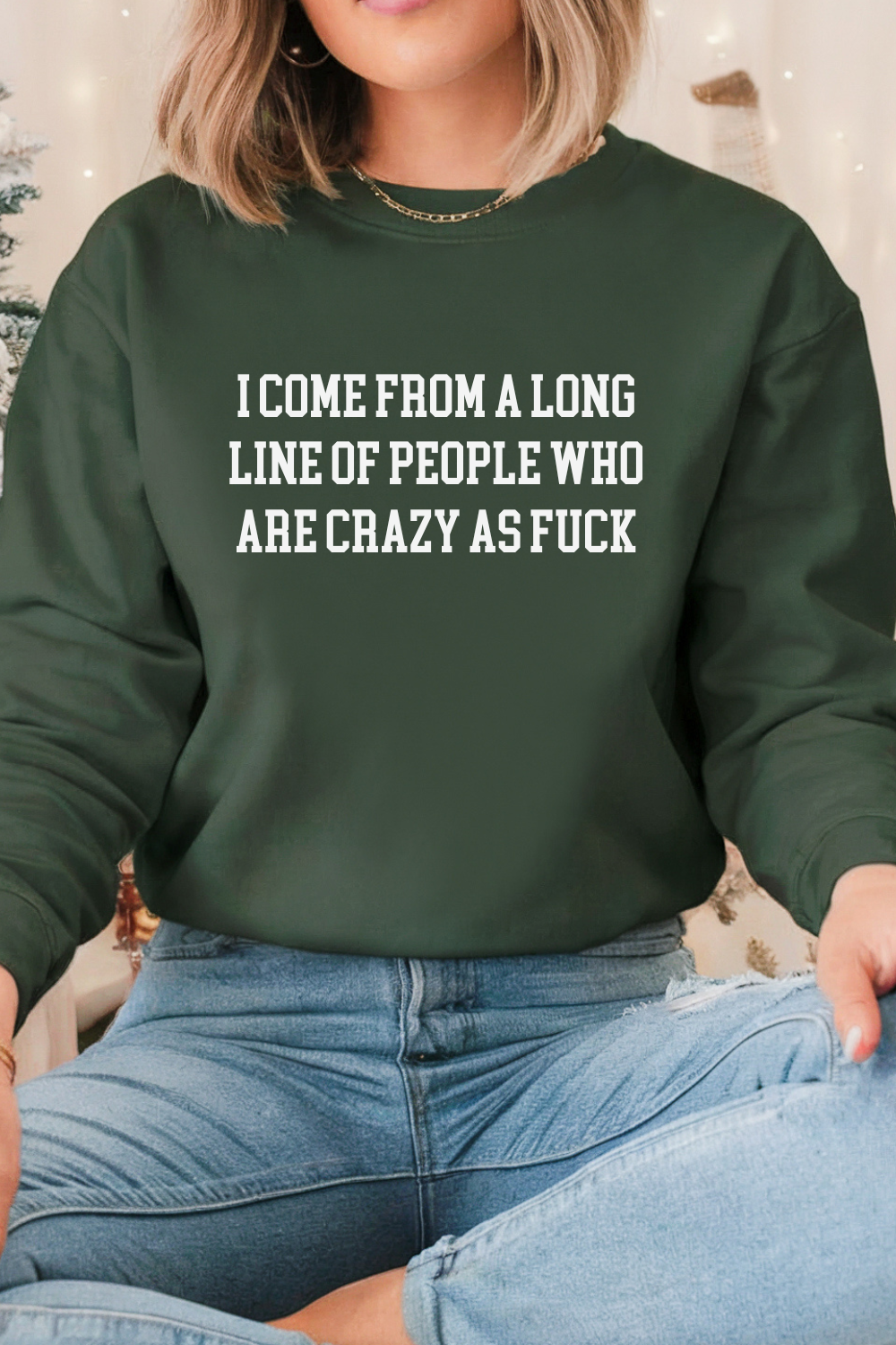 I Come from a Long Line of People who are Crazy as Fuck Sweatshirt