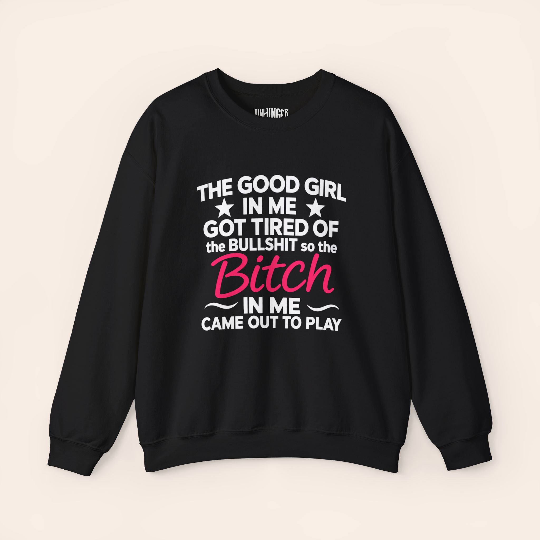 The Good Girl In Me Got TIred Of The BULLSHIT So The Bitch In Me Came Out To Play Sweatshirt