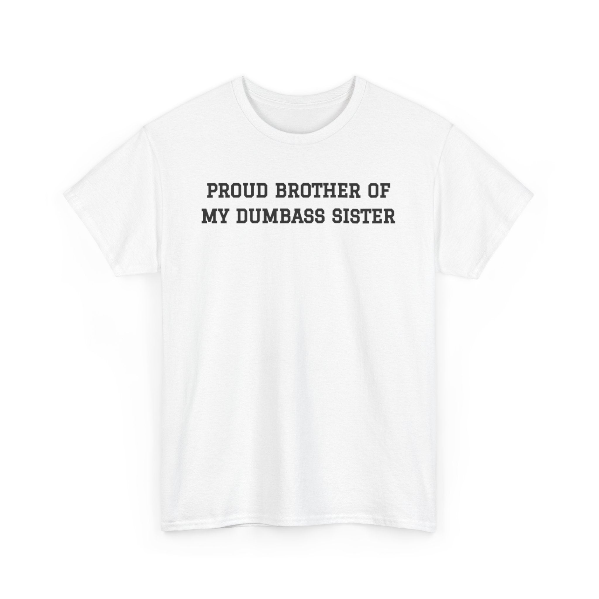 Proud Brother of My Dumb Ass Sister T-shirt