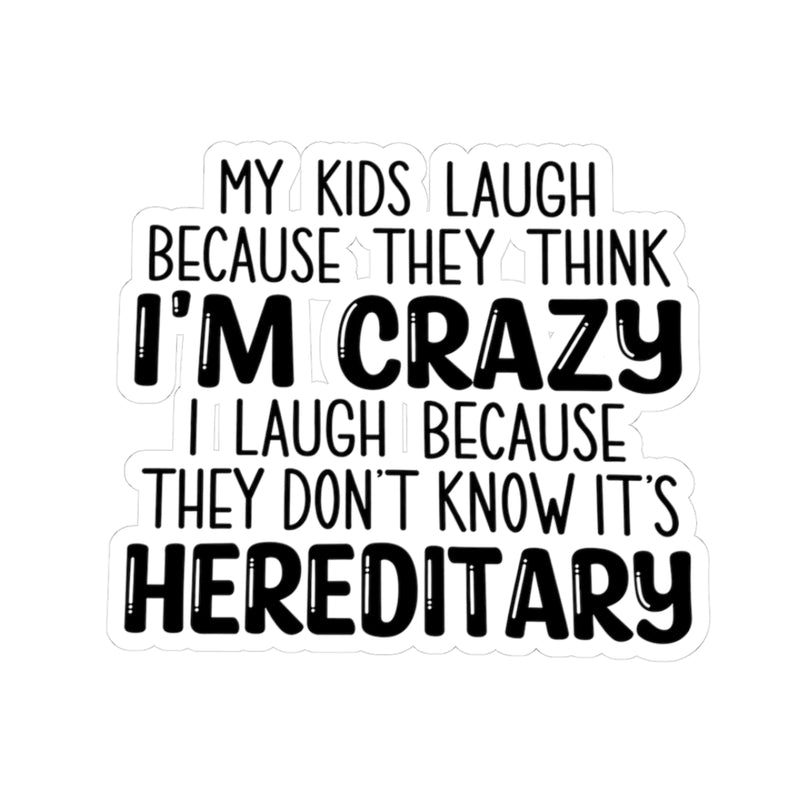 My Kids Laugh Because They Think I'm Crazy I laugh Because They Don't Know It's Hereditary Sticker