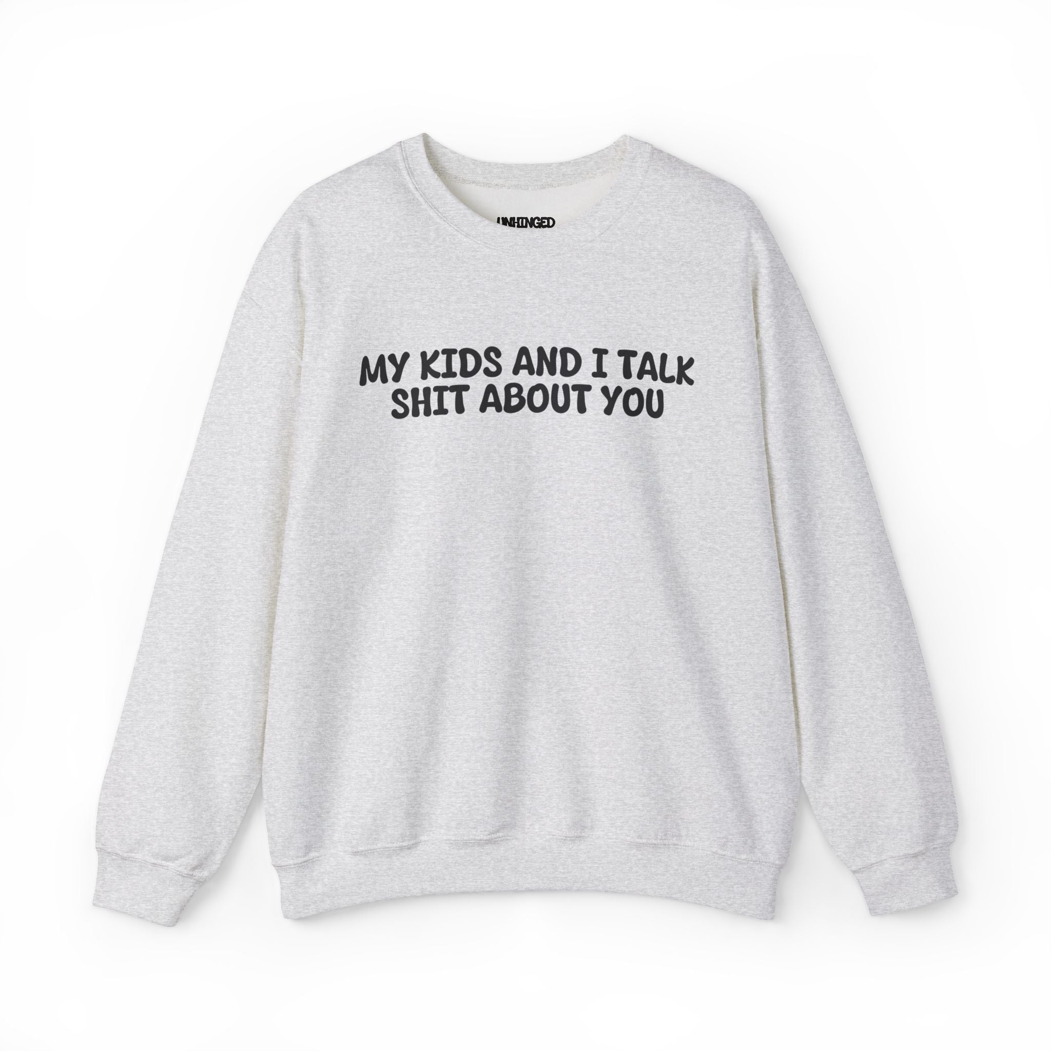 My Kid's and I Talk Shit about You Sweatshirt