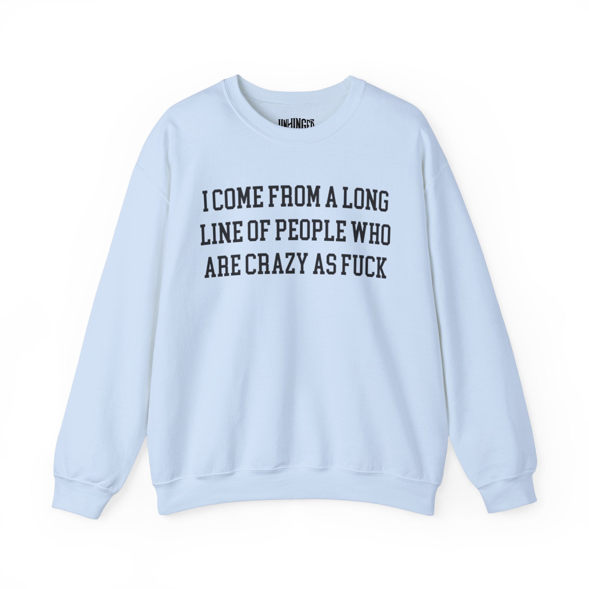 I Come from a Long Line of People who are Crazy as Fuck Sweatshirt