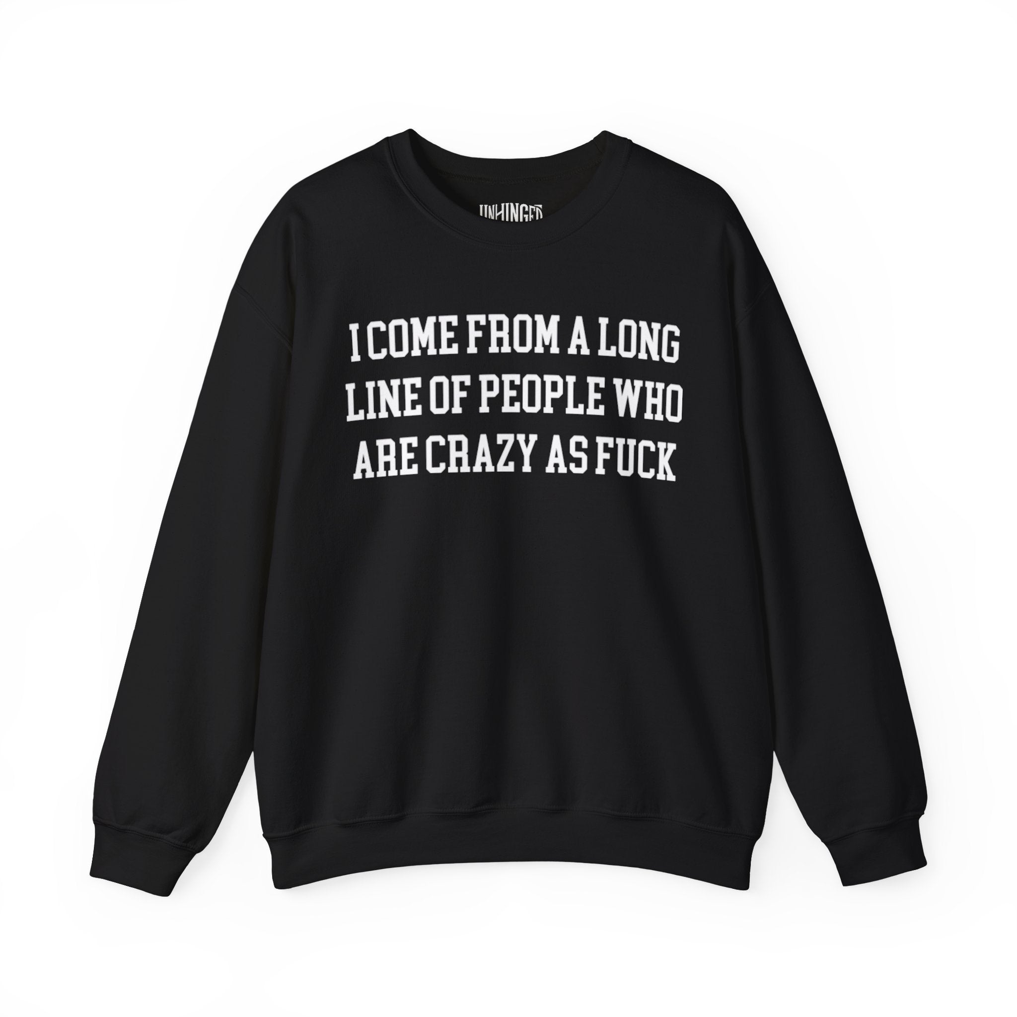 I Come from a Long Line of People who are Crazy as Fuck Sweatshirt