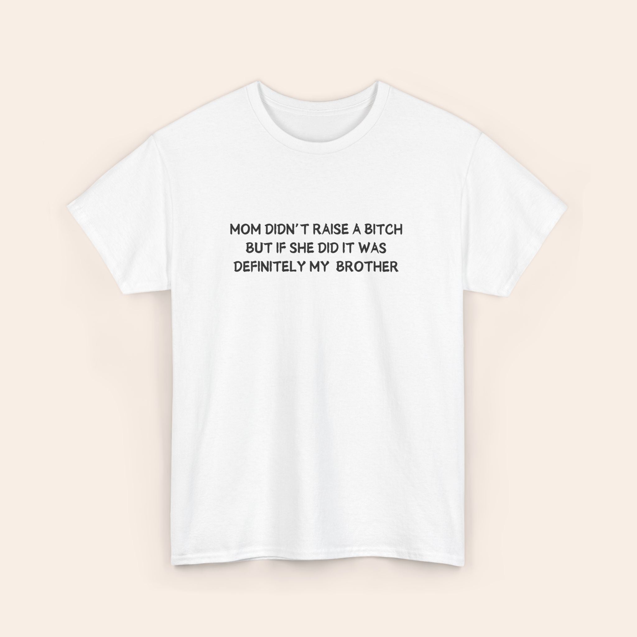 Mom Didn't Raise A Bitch But If She Did It Was Definitey My Brother T-shirt