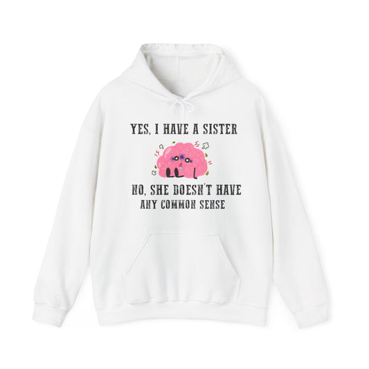 Yes I have a sister who don't have common sense™ Hooded Sweatshirt