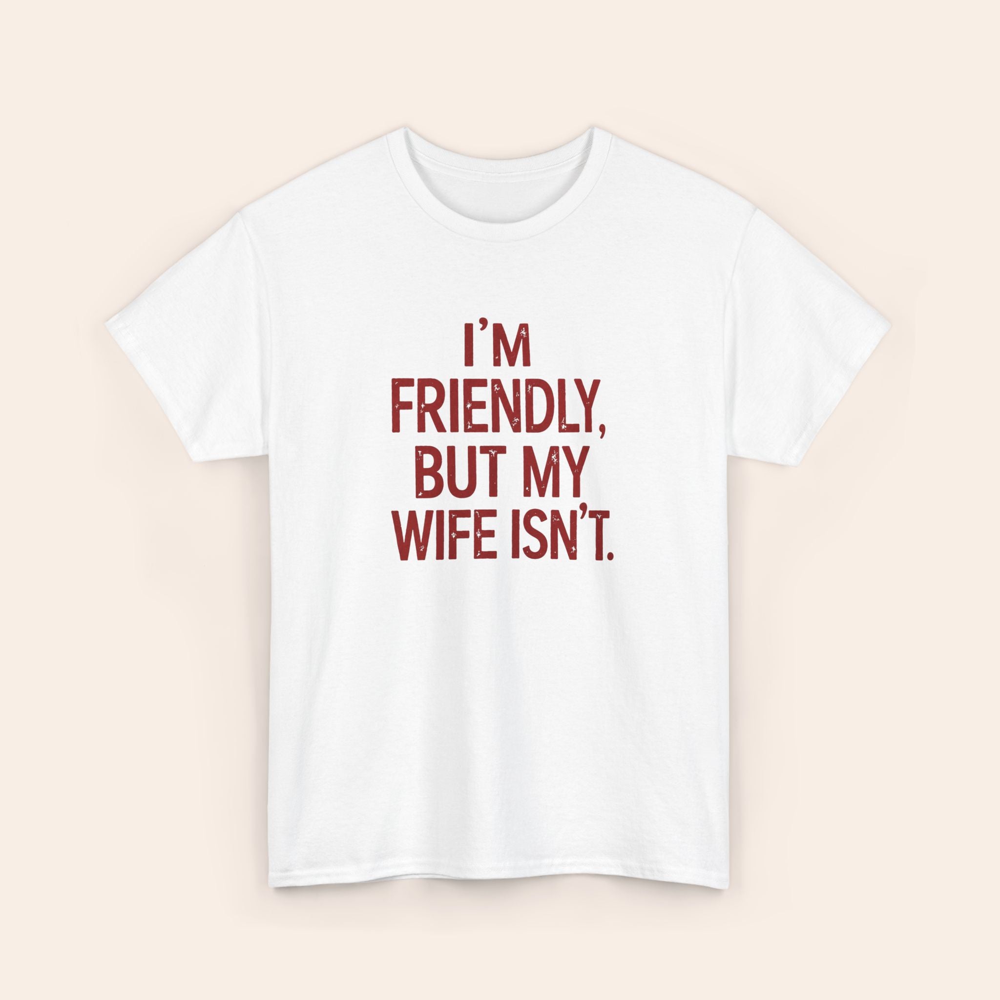 I'm Friendly But My Wife Isn't. T-shirt