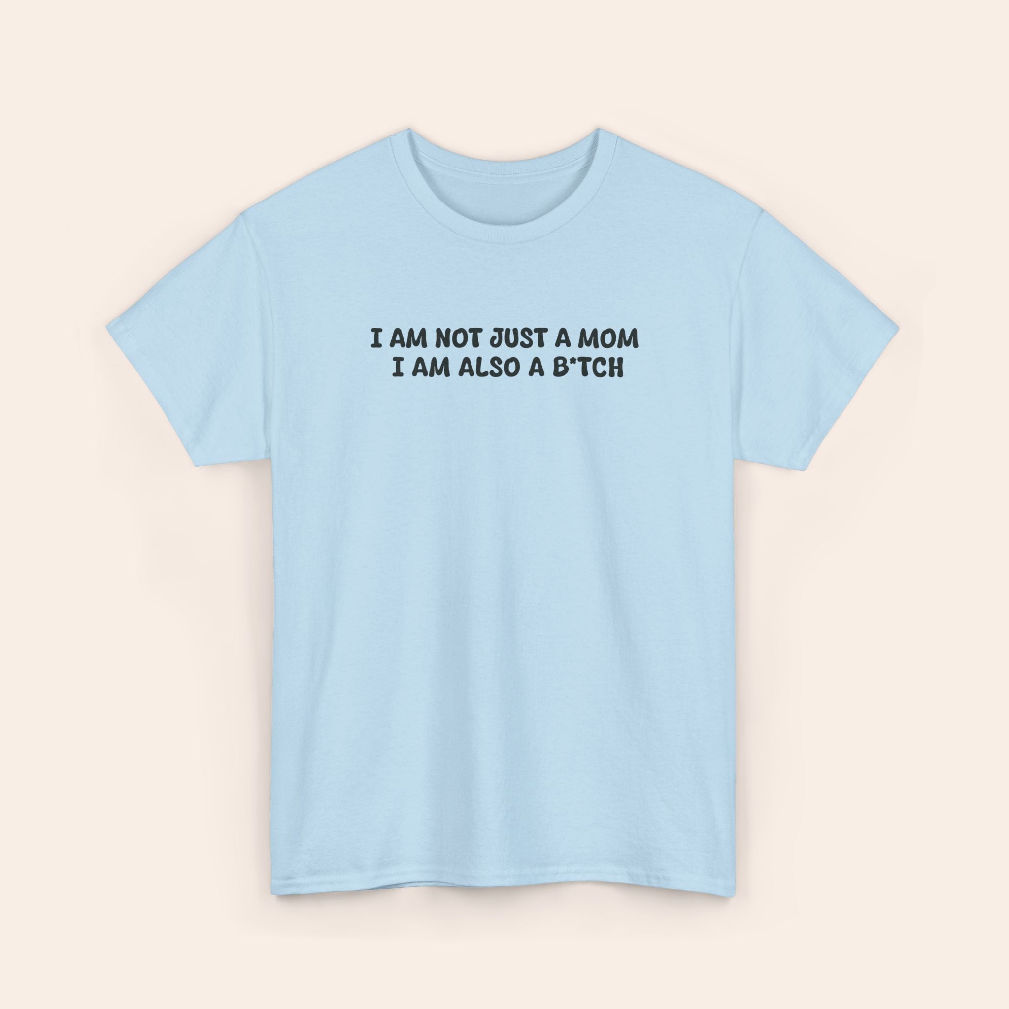 I Am Not Just A Mom I Am Also A B*tch Tee