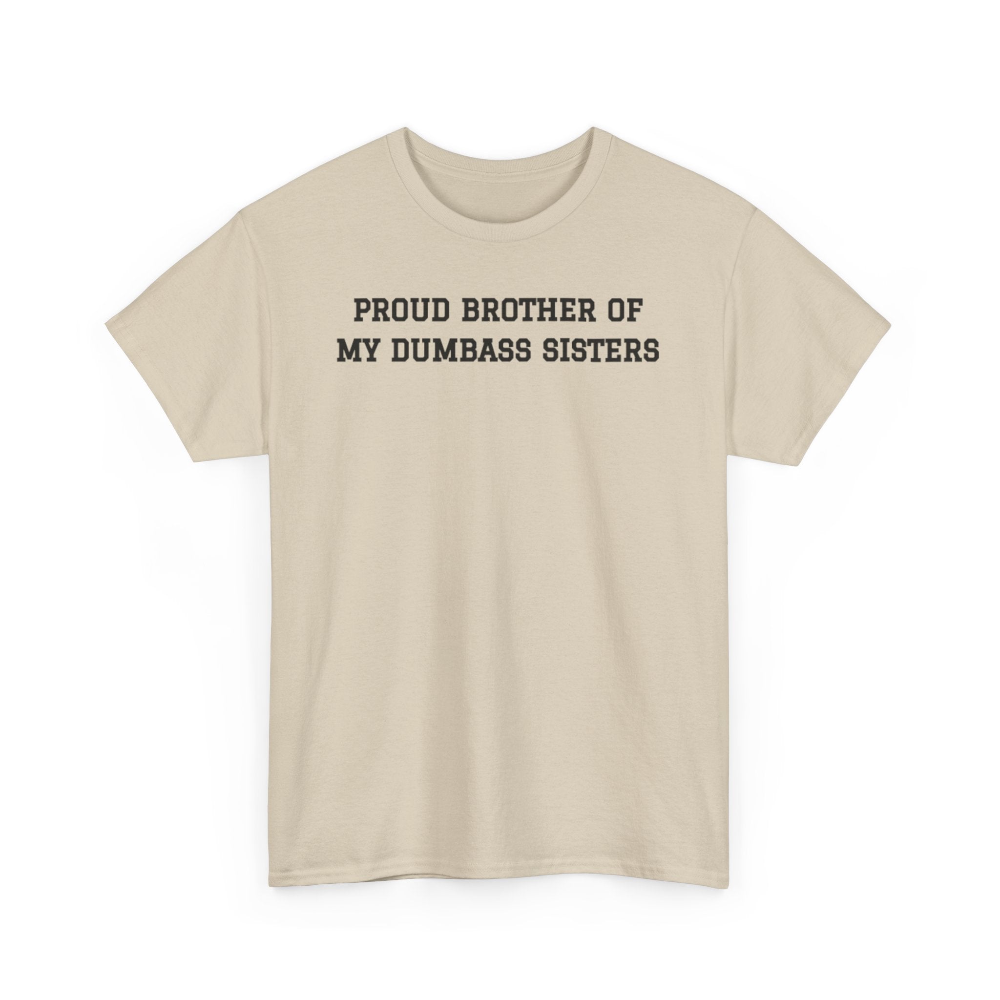 Proud Brother of My Dumb Ass Sisters  T-shirt