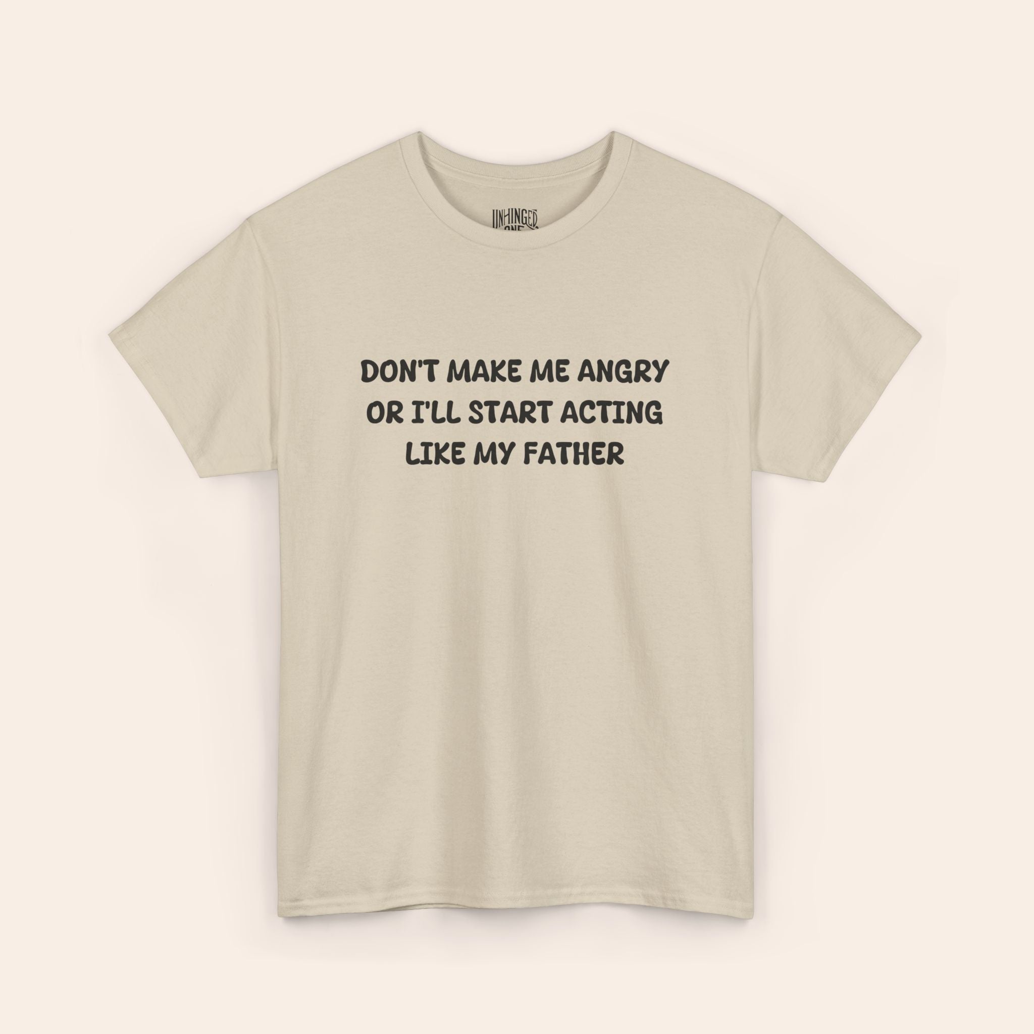 Don't make me Angry Or I'll Start Acting Like My Father T-shirt