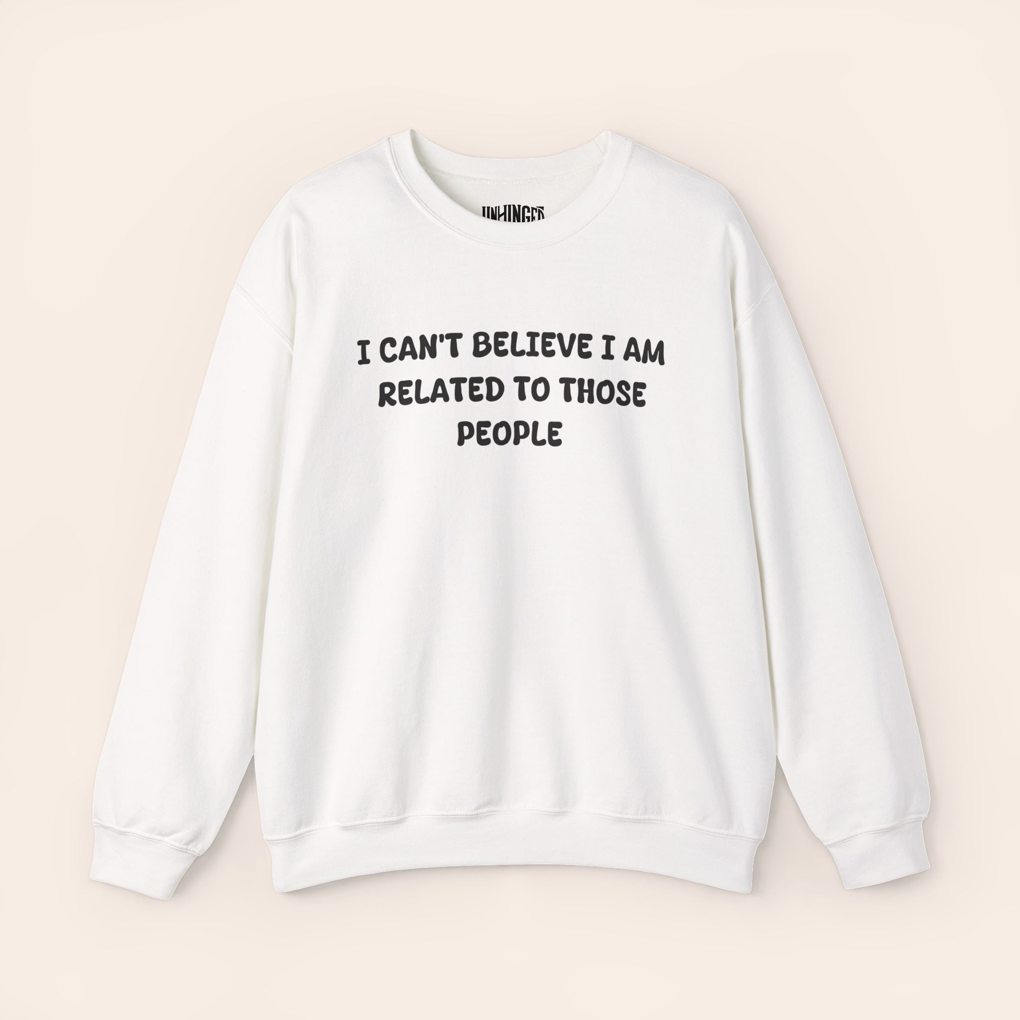 I Can't Believe I Am Related To Those People  Sweatshirt