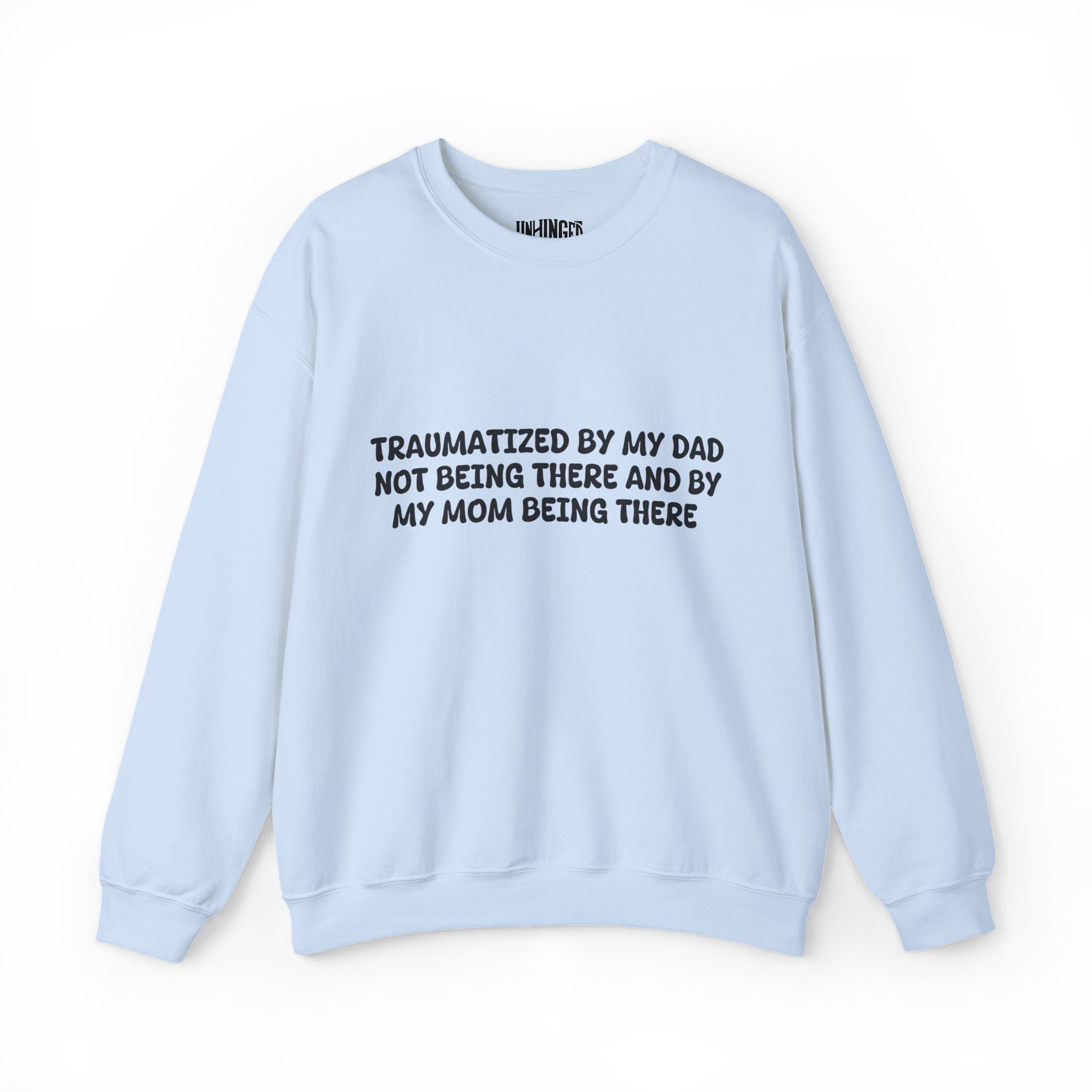 Traumatized by my dad not being there and by mom being there Sweatshirt