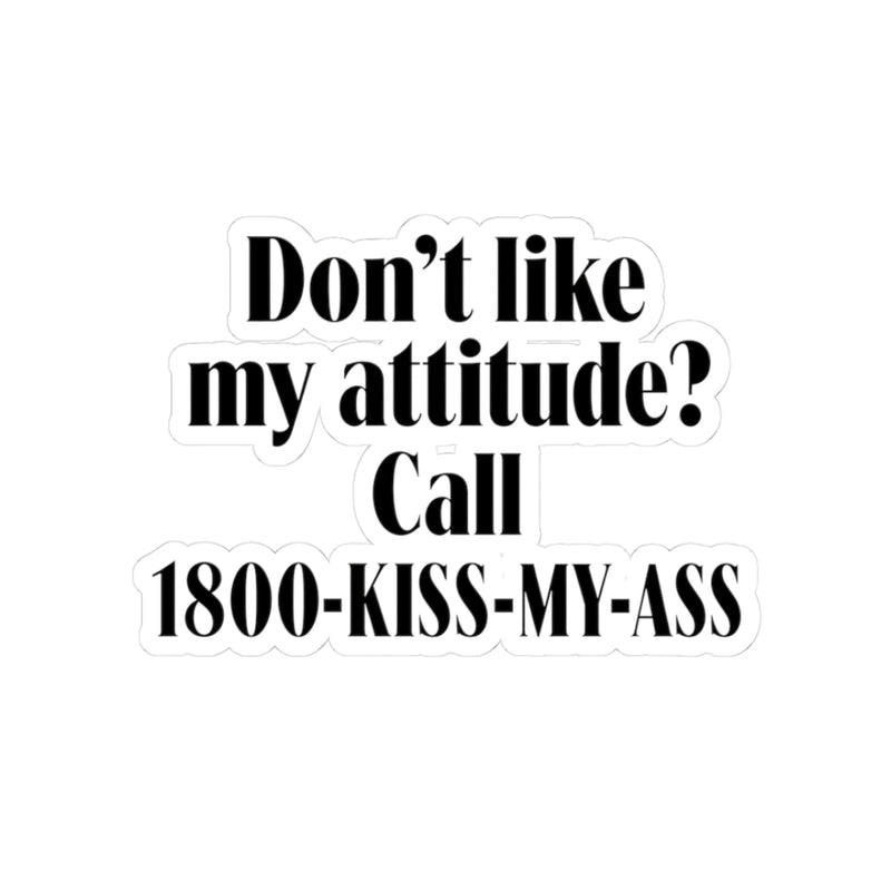 Don't Like My Attitude ? Call 1800-Kiss -My-Ass Sticker
