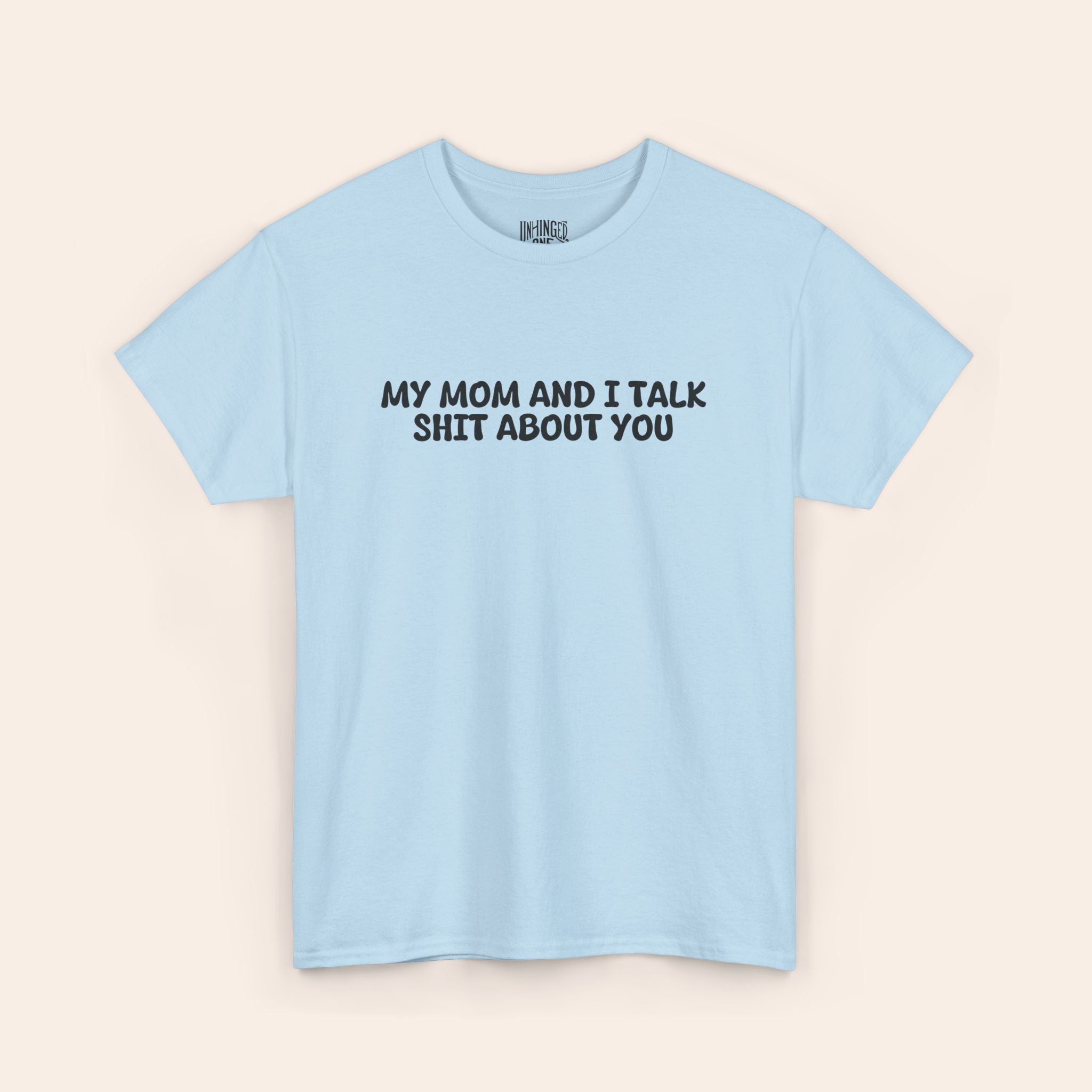 My Mom And I Talk Shit About You T-shirt