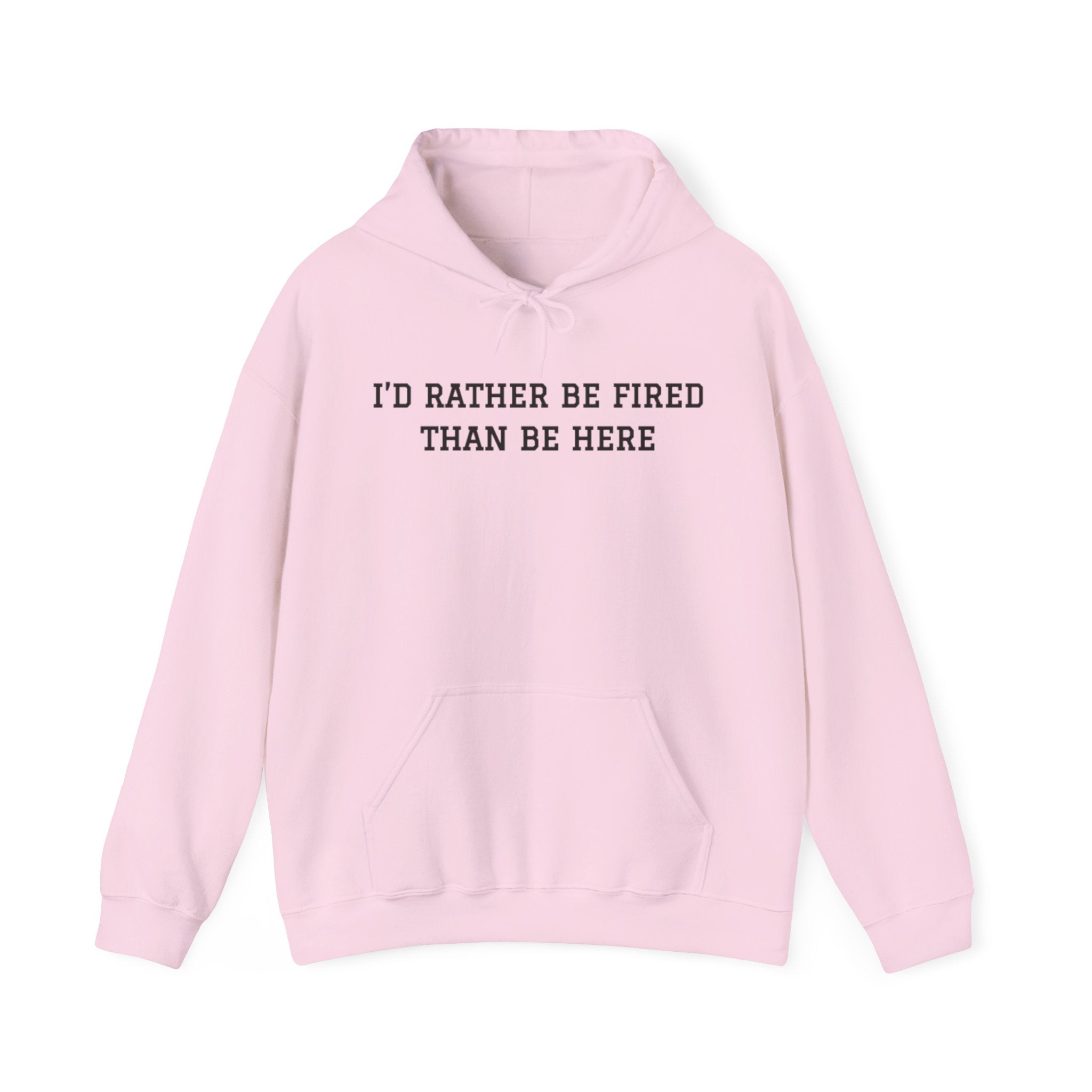 I'd Rather Be Fired Than Be Here Hoodie