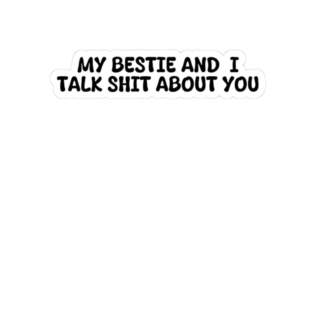 My Bestie and I Talk shit about you Sticker