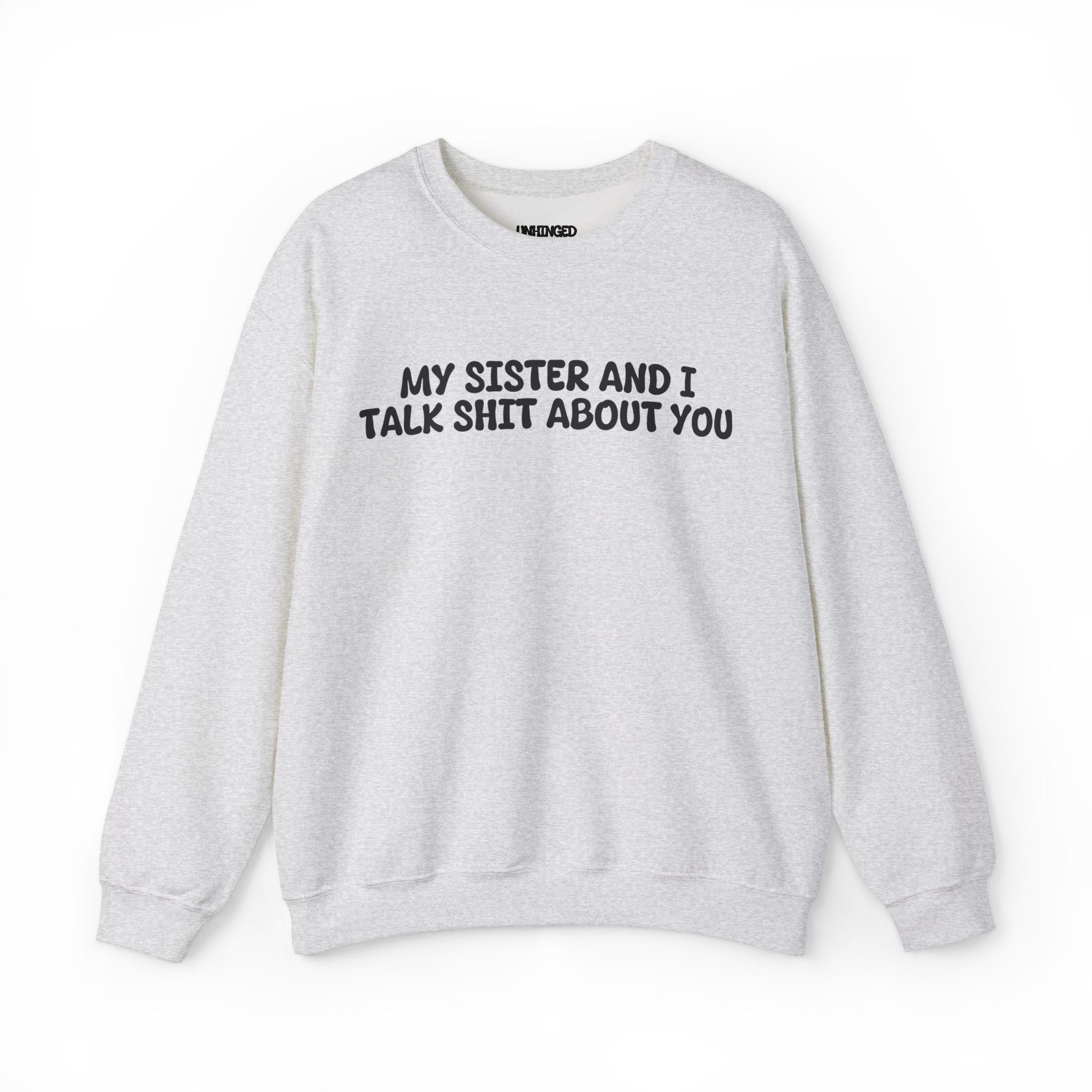 My Sister and I Talk Shit about You Sweatshirt